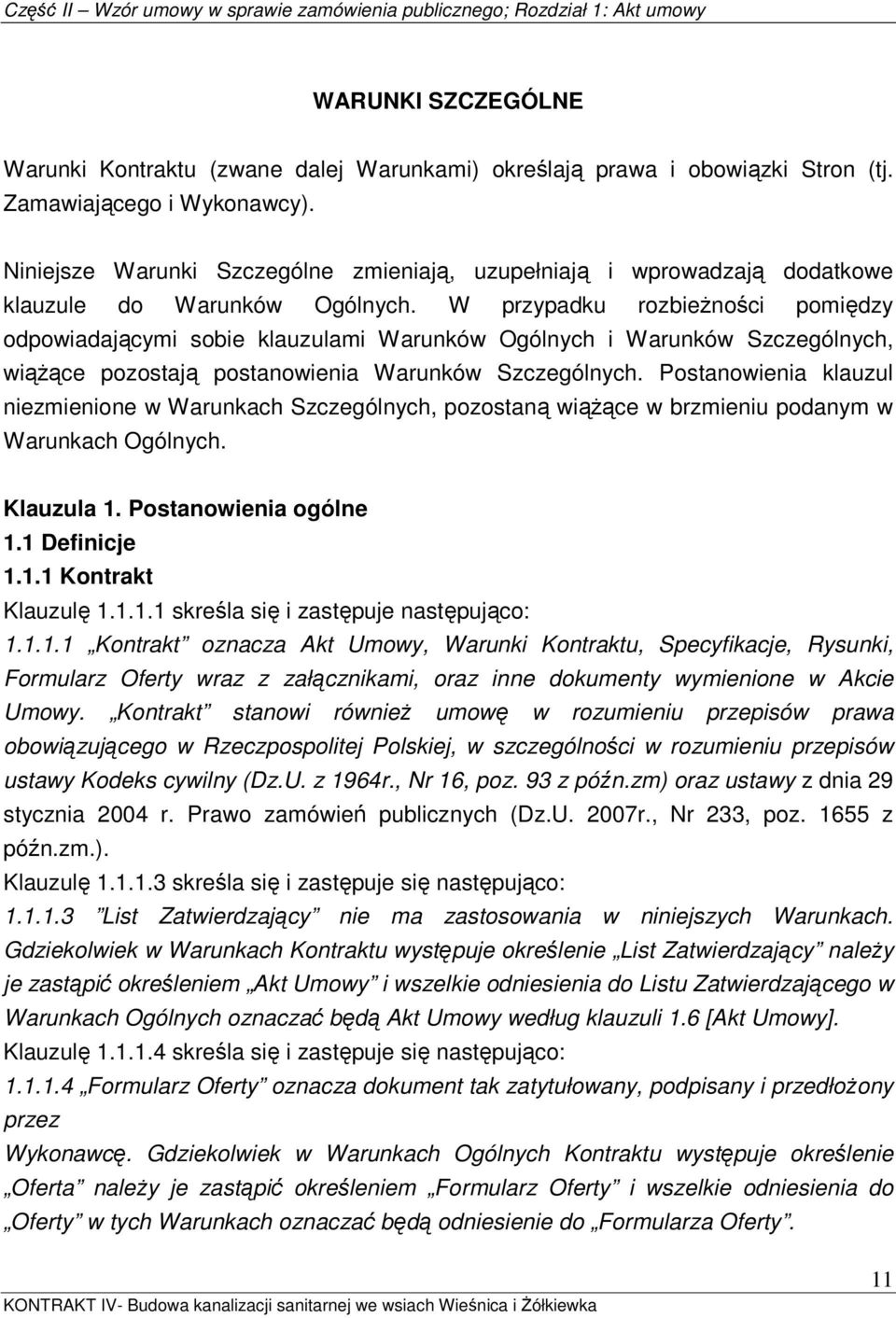 W przypadku rozbieŝności pomiędzy odpowiadającymi sobie klauzulami Warunków Ogólnych i Warunków Szczególnych, wiąŝące pozostają postanowienia Warunków Szczególnych.