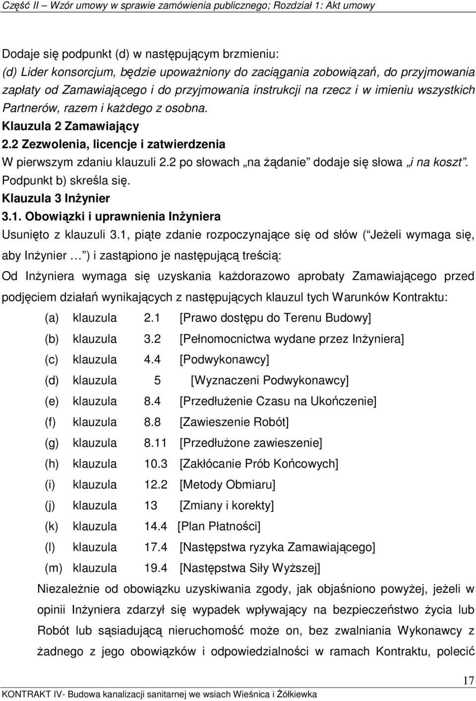 2 po słowach na Ŝądanie dodaje się słowa i na koszt. Podpunkt b) skreśla się. Klauzula 3 InŜynier 3.1. Obowiązki i uprawnienia InŜyniera Usunięto z klauzuli 3.