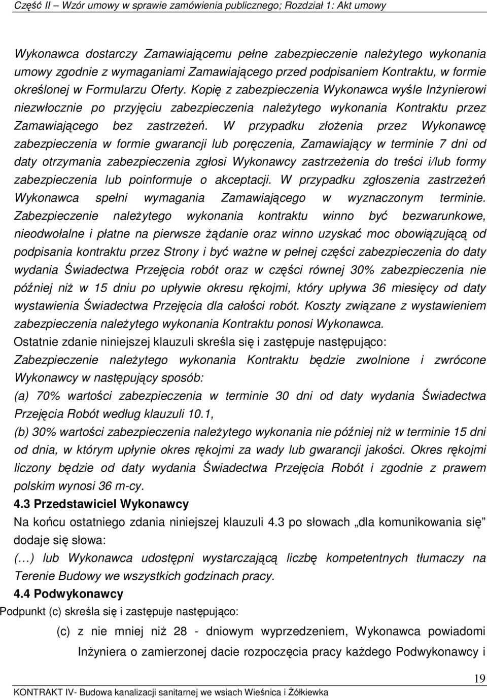 W przypadku złoŝenia przez Wykonawcę zabezpieczenia w formie gwarancji lub poręczenia, Zamawiający w terminie 7 dni od daty otrzymania zabezpieczenia zgłosi Wykonawcy zastrzeŝenia do treści i/lub