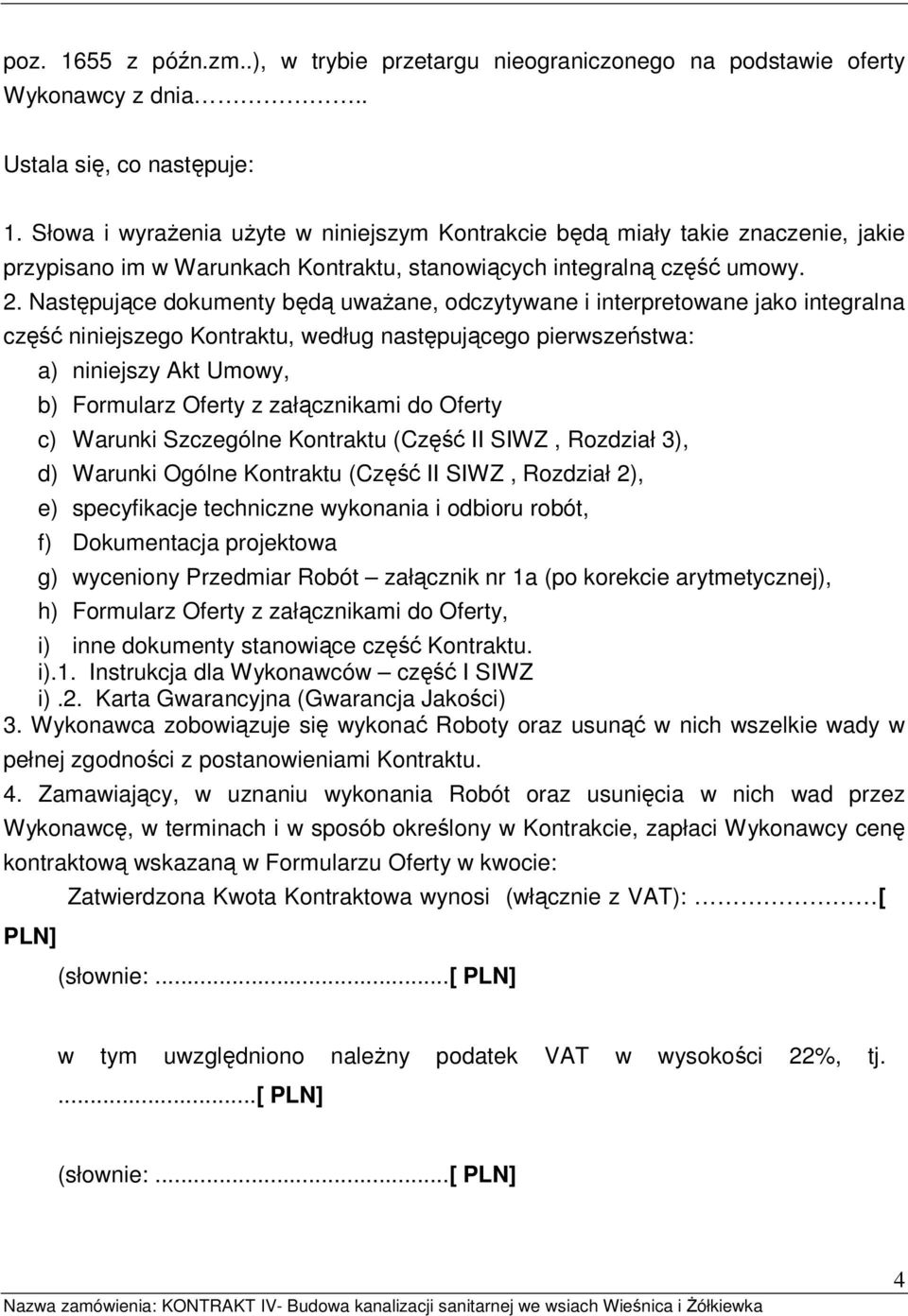 Następujące dokumenty będą uwaŝane, odczytywane i interpretowane jako integralna część niniejszego Kontraktu, według następującego pierwszeństwa: a) niniejszy Akt Umowy, b) Formularz Oferty z