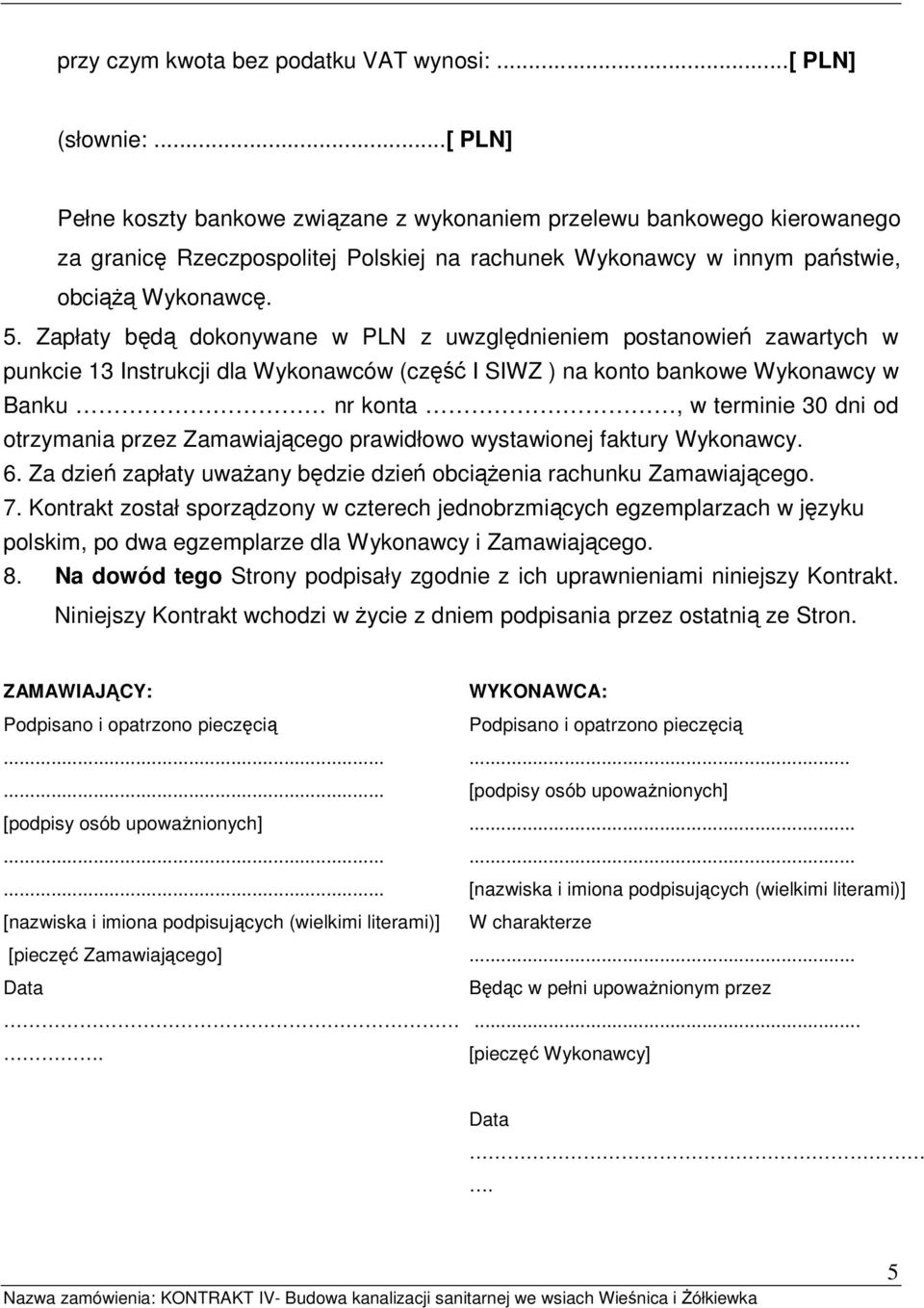 Zapłaty będą dokonywane w PLN z uwzględnieniem postanowień zawartych w punkcie 13 Instrukcji dla Wykonawców (część I SIWZ ) na konto bankowe Wykonawcy w Banku nr konta, w terminie 30 dni od