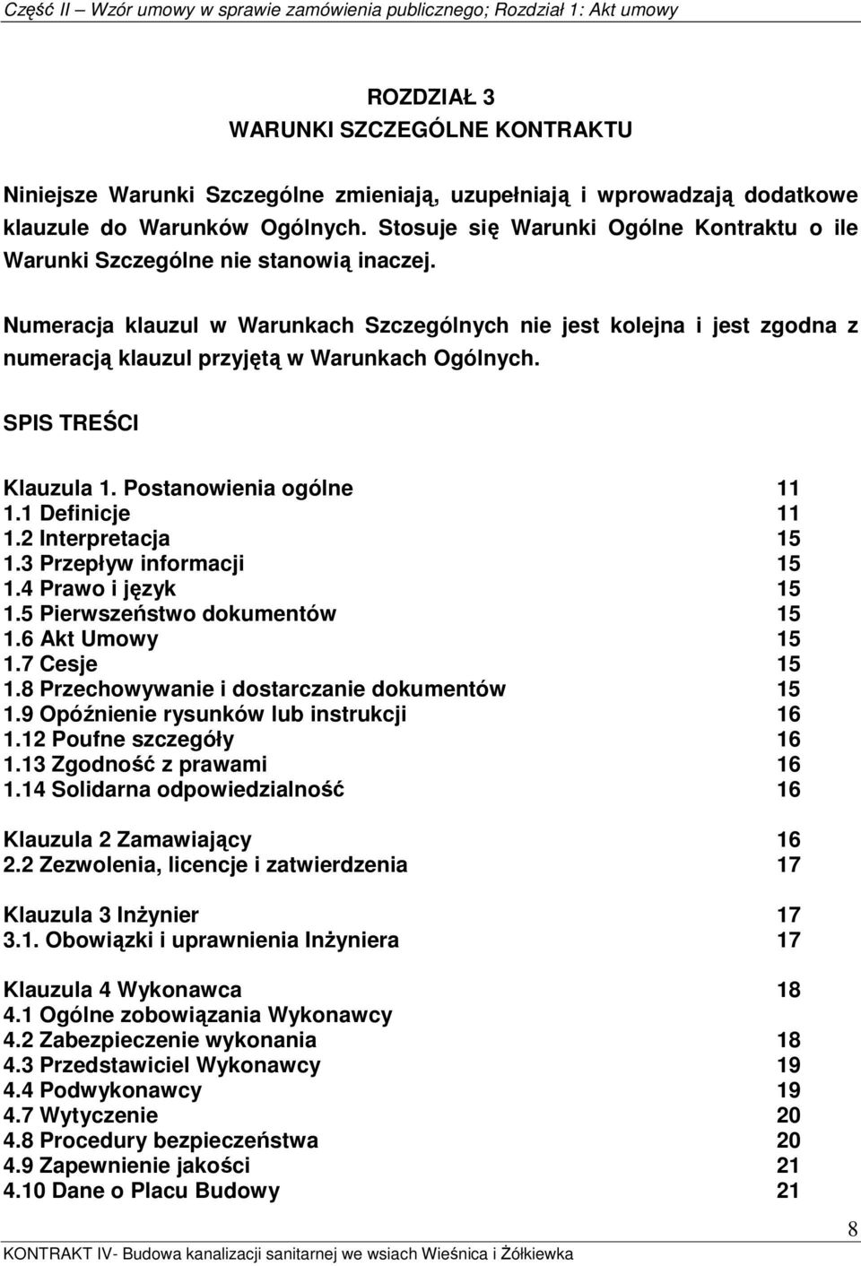 Numeracja klauzul w Warunkach Szczególnych nie jest kolejna i jest zgodna z numeracją klauzul przyjętą w Warunkach Ogólnych. SPIS TREŚCI Klauzula 1. Postanowienia ogólne 11 1.1 Definicje 11 1.