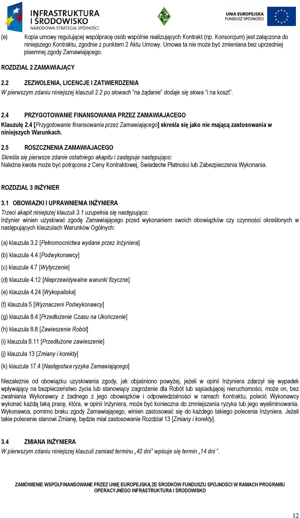 2 po słowach na Ŝądanie dodaje się słowa i na koszt. 2.4 PRZYGOTOWANIE FINANSOWANIA PRZEZ ZAMAWIAJACEGO Klauzulę 2.