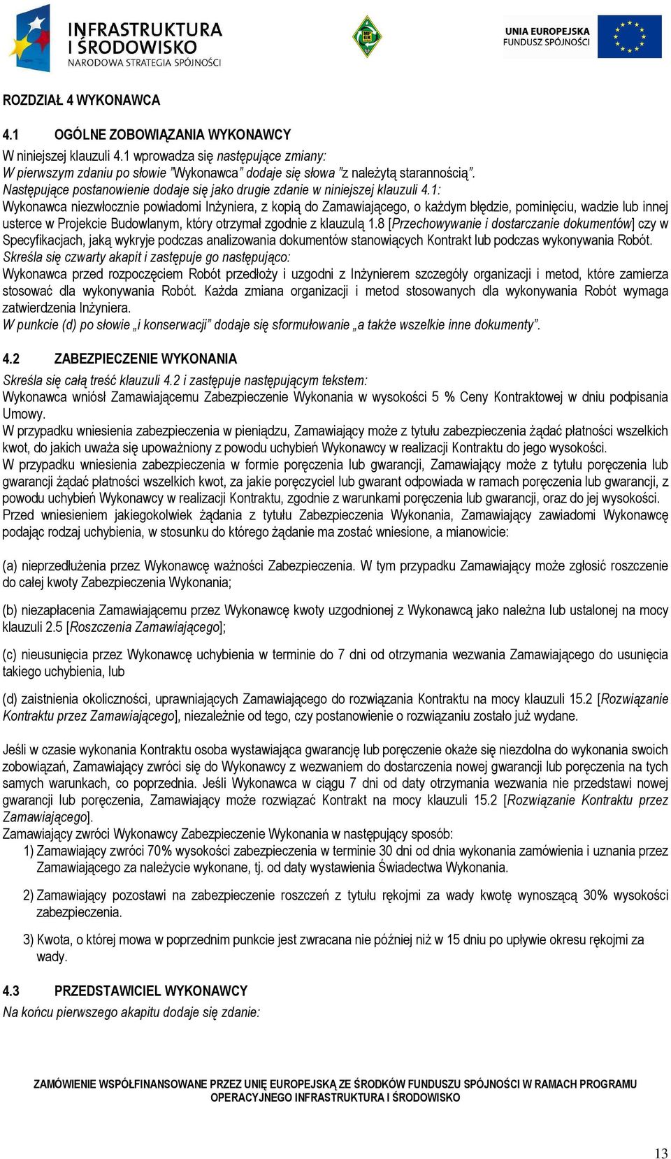 1: Wykonawca niezwłocznie powiadomi InŜyniera, z kopią do Zamawiającego, o kaŝdym błędzie, pominięciu, wadzie lub innej usterce w Projekcie Budowlanym, który otrzymał zgodnie z klauzulą 1.