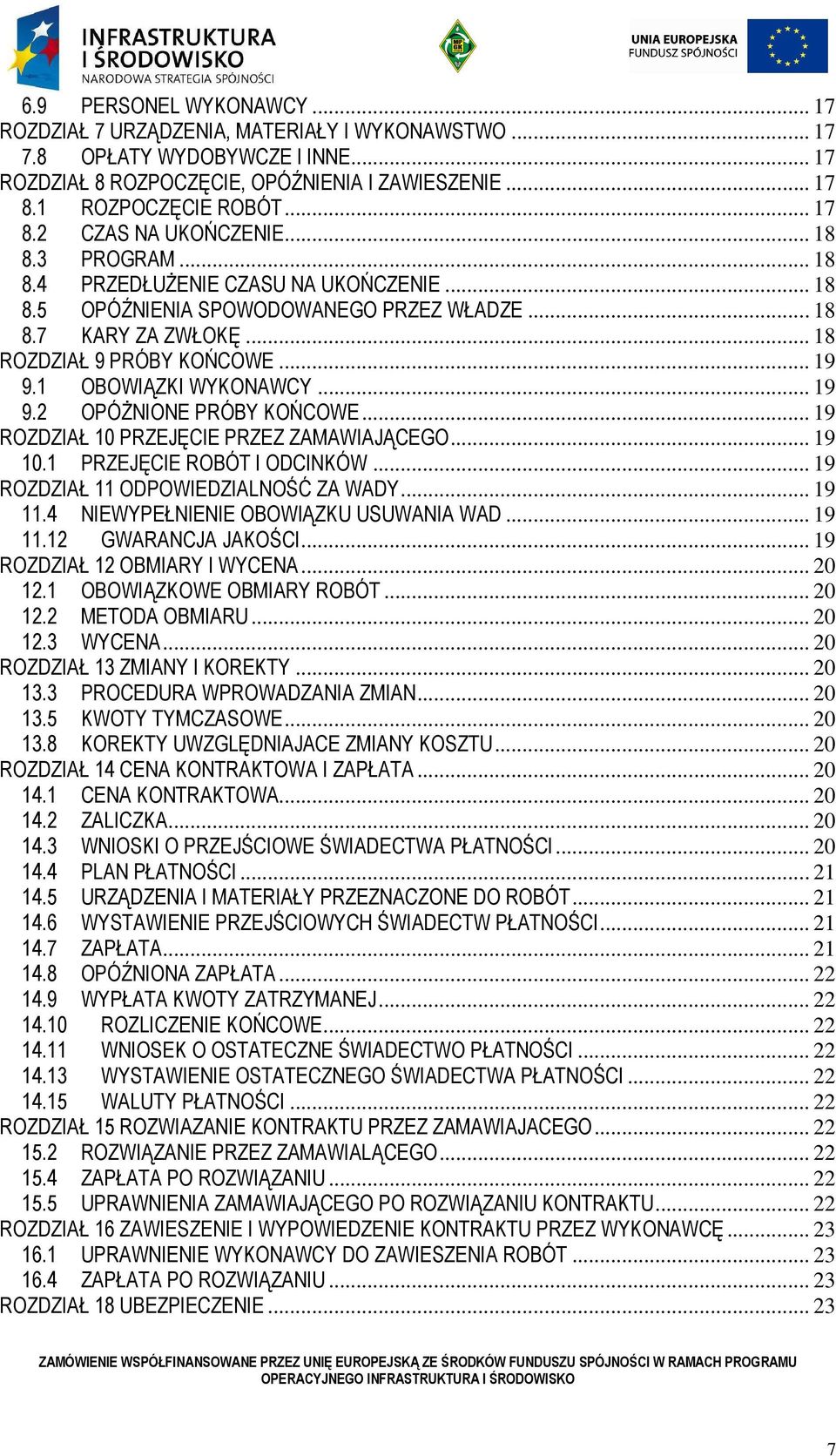 .. 19 9.2 OPÓśNIONE PRÓBY KOŃCOWE... 19 ROZDZIAŁ 10 PRZEJĘCIE PRZEZ ZAMAWIAJĄCEGO... 19 10.1 PRZEJĘCIE ROBÓT I ODCINKÓW... 19 ROZDZIAŁ 11 ODPOWIEDZIALNOŚĆ ZA WADY... 19 11.