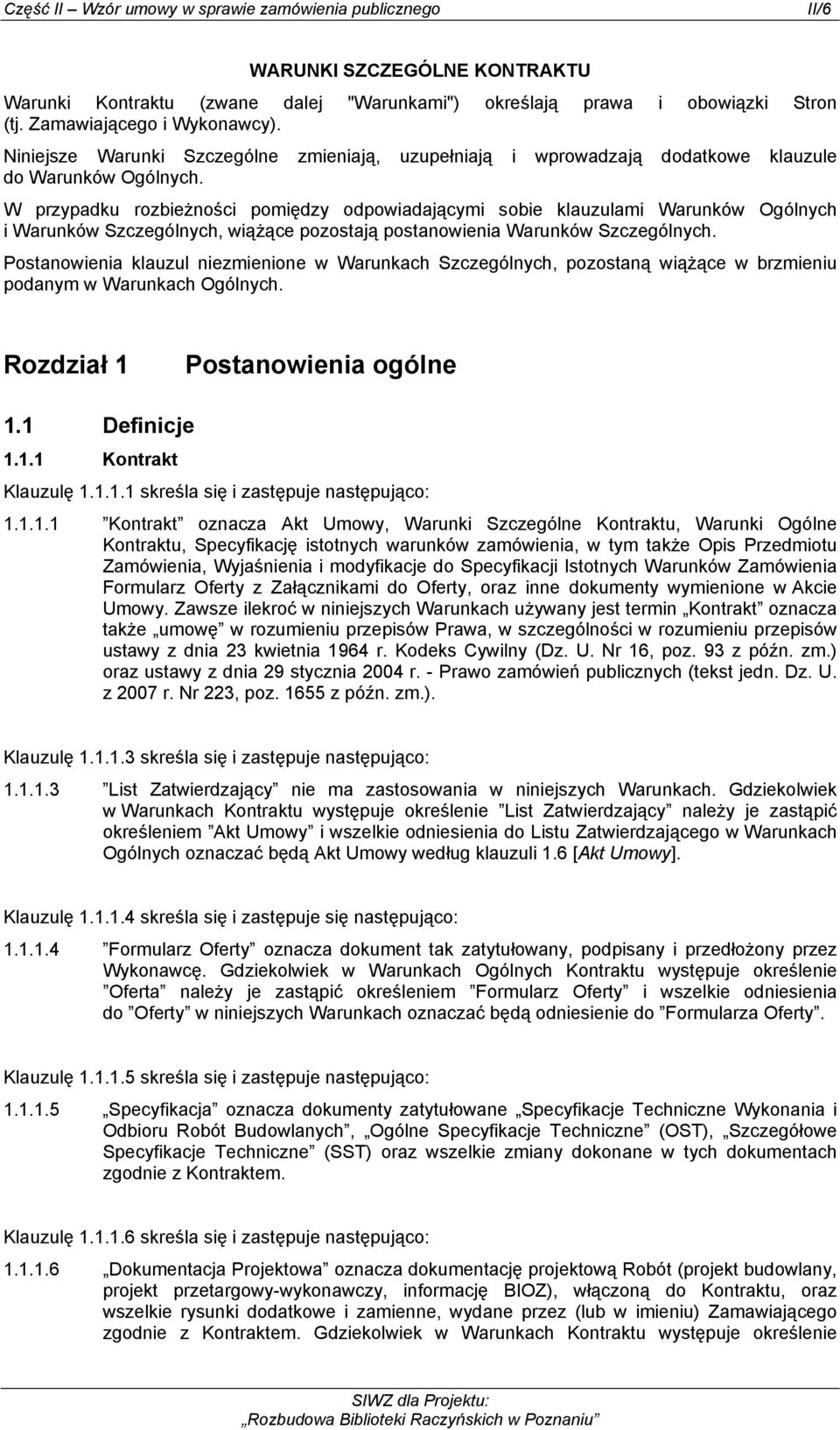 W przypadku rozbieżności pomiędzy odpowiadającymi sobie klauzulami Warunków Ogólnych i Warunków Szczególnych, wiążące pozostają postanowienia Warunków Szczególnych.