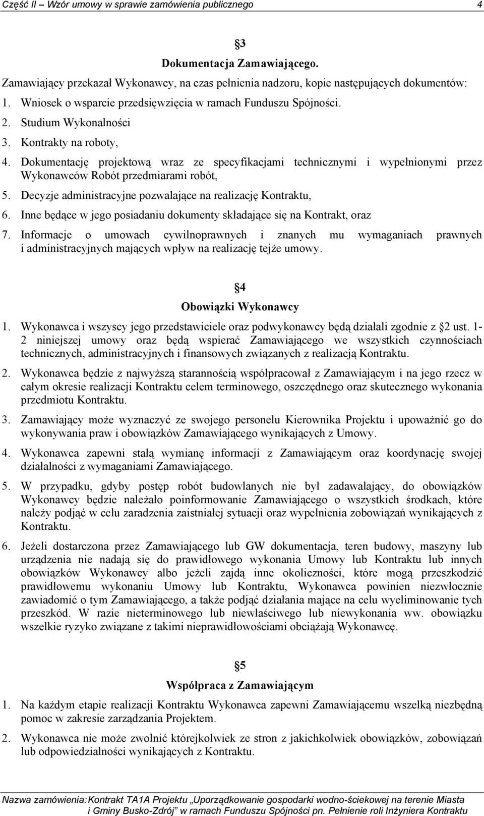 Dokumentację projektową wraz ze specyfikacjami technicznymi i wypełnionymi przez Wykonawców Robót przedmiarami robót, 5. Decyzje administracyjne pozwalające na realizację Kontraktu, 6.