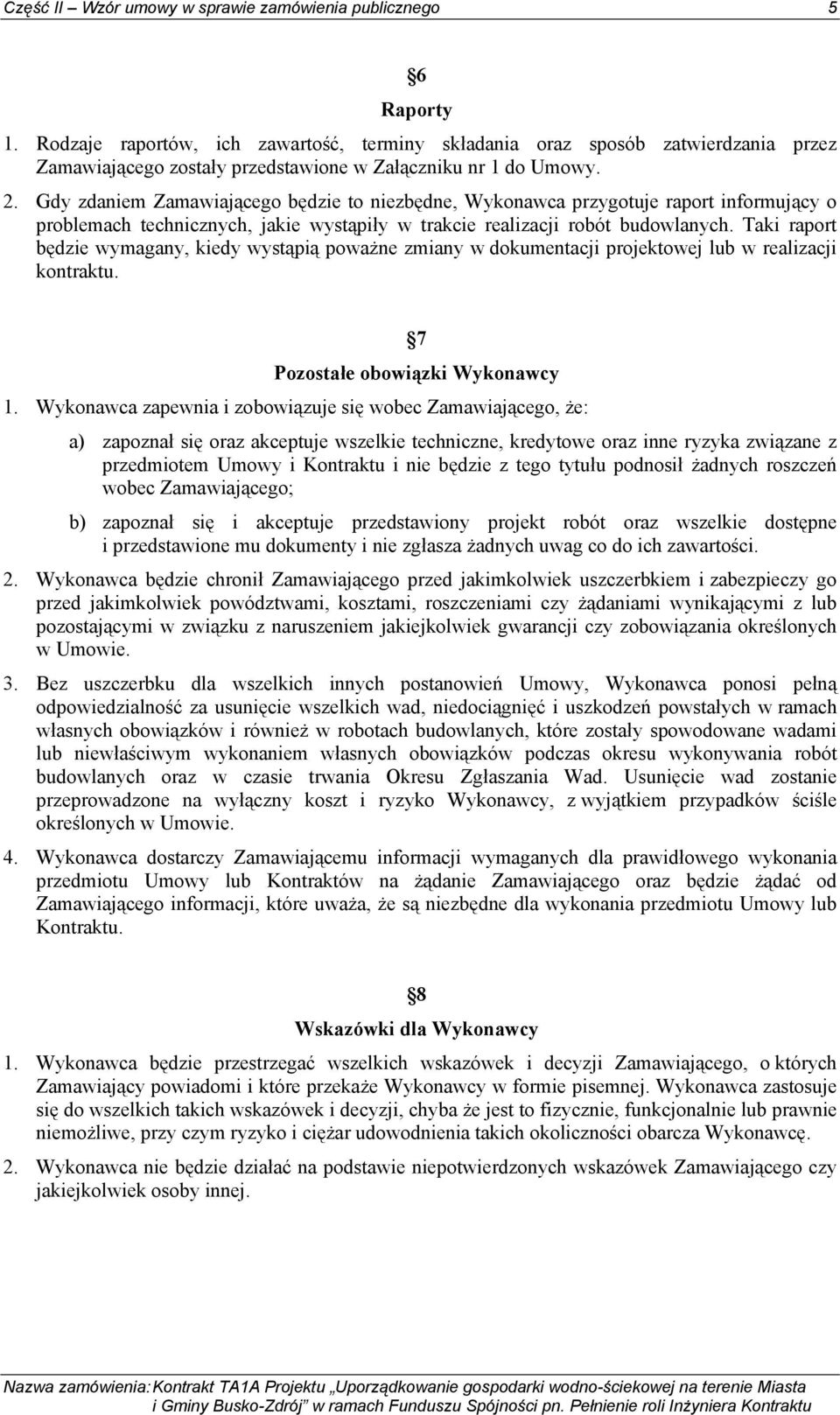 Gdy zdaniem Zamawiającego będzie to niezbędne, Wykonawca przygotuje raport informujący o problemach technicznych, jakie wystąpiły w trakcie realizacji robót budowlanych.