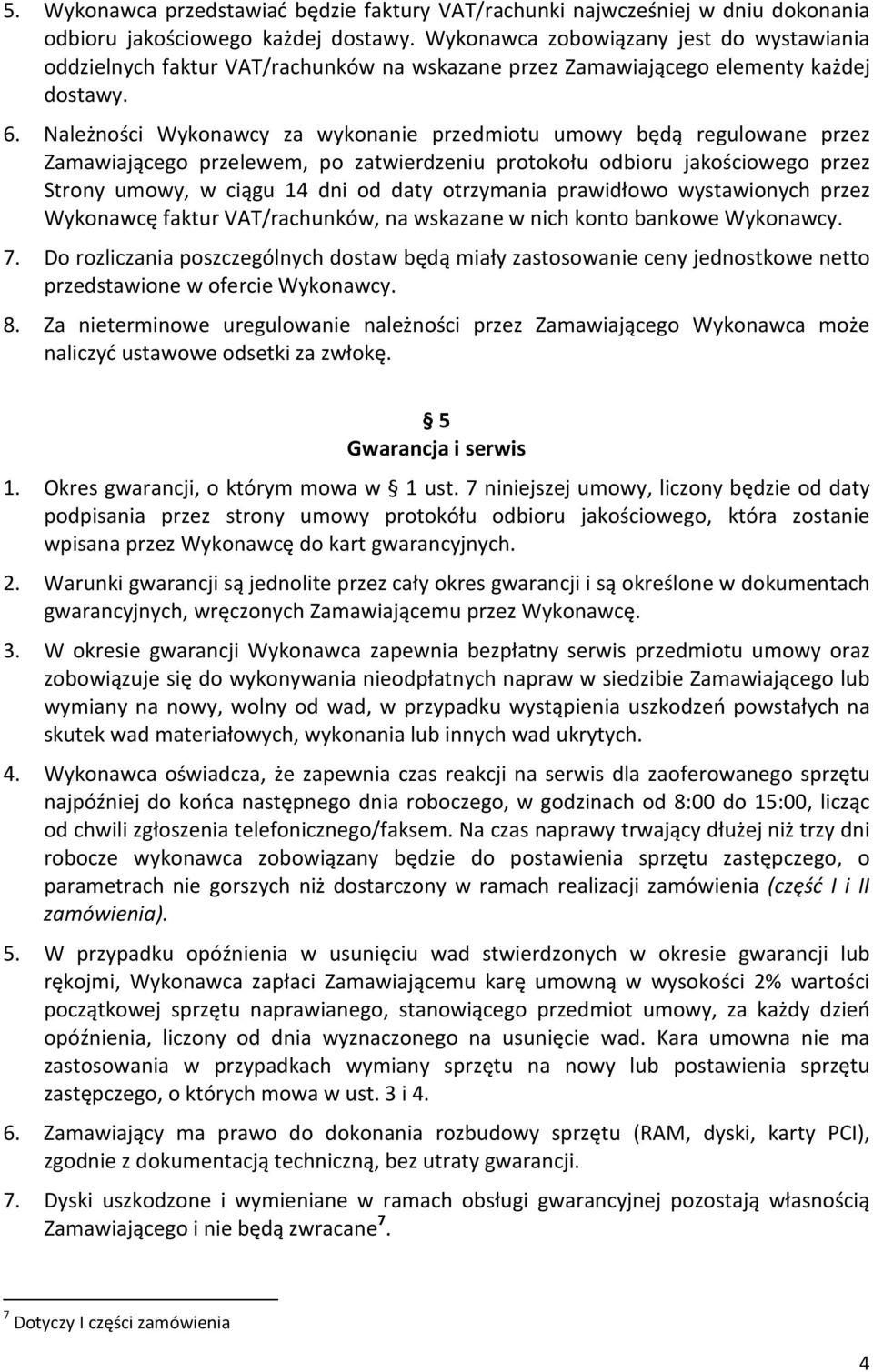 Należności Wykonawcy za wykonanie przedmiotu umowy będą regulowane przez Zamawiającego przelewem, po zatwierdzeniu protokołu odbioru jakościowego przez Strony umowy, w ciągu 14 dni od daty otrzymania