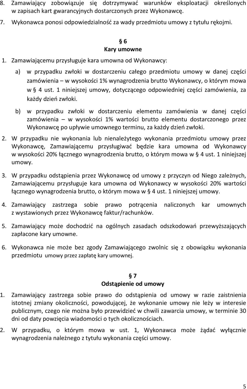 Zamawiającemu przysługuje kara umowna od Wykonawcy: a) w przypadku zwłoki w dostarczeniu całego przedmiotu umowy w danej części zamówienia w wysokości 1% wynagrodzenia brutto Wykonawcy, o którym mowa