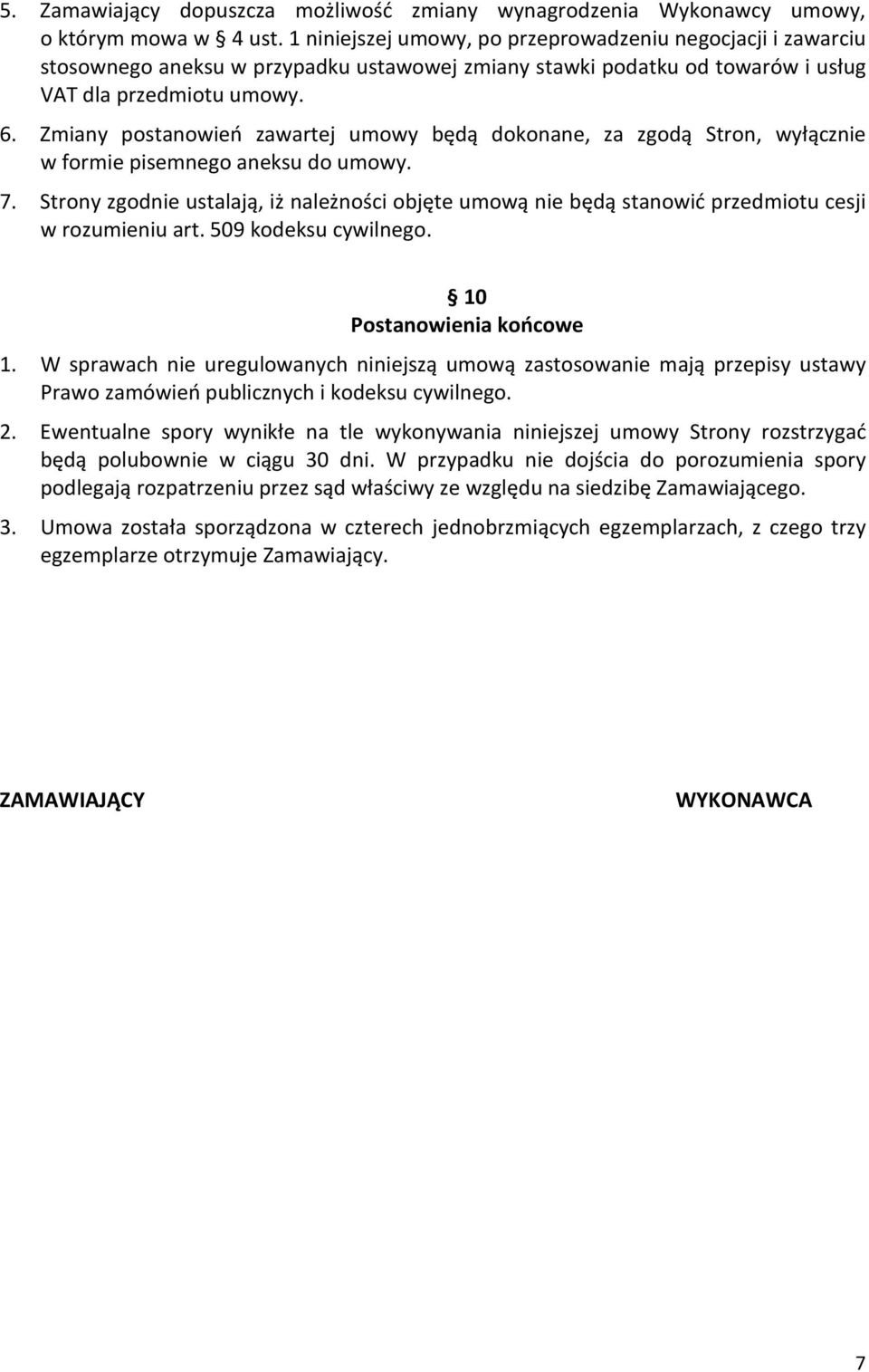 Zmiany postanowień zawartej umowy będą dokonane, za zgodą Stron, wyłącznie w formie pisemnego aneksu do umowy. 7.