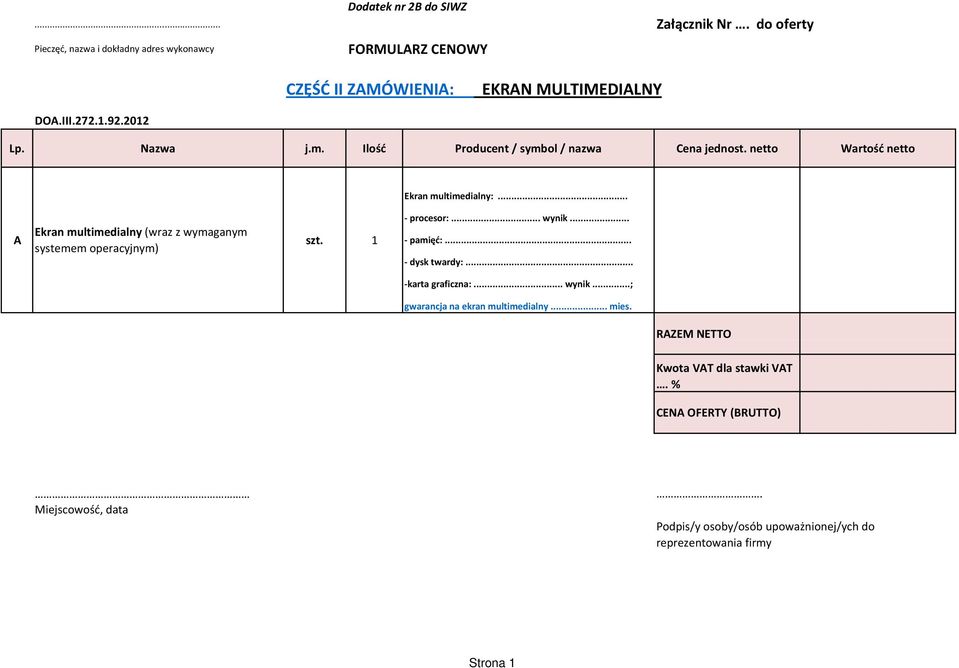 .. A Ekran multimedialny (wraz z wymaganym systemem operacyjnym) szt. 1 - procesor:... wynik... - pamięć:... - dysk twardy:... -karta graficzna:... wynik...; gwarancja na ekran multimedialny.