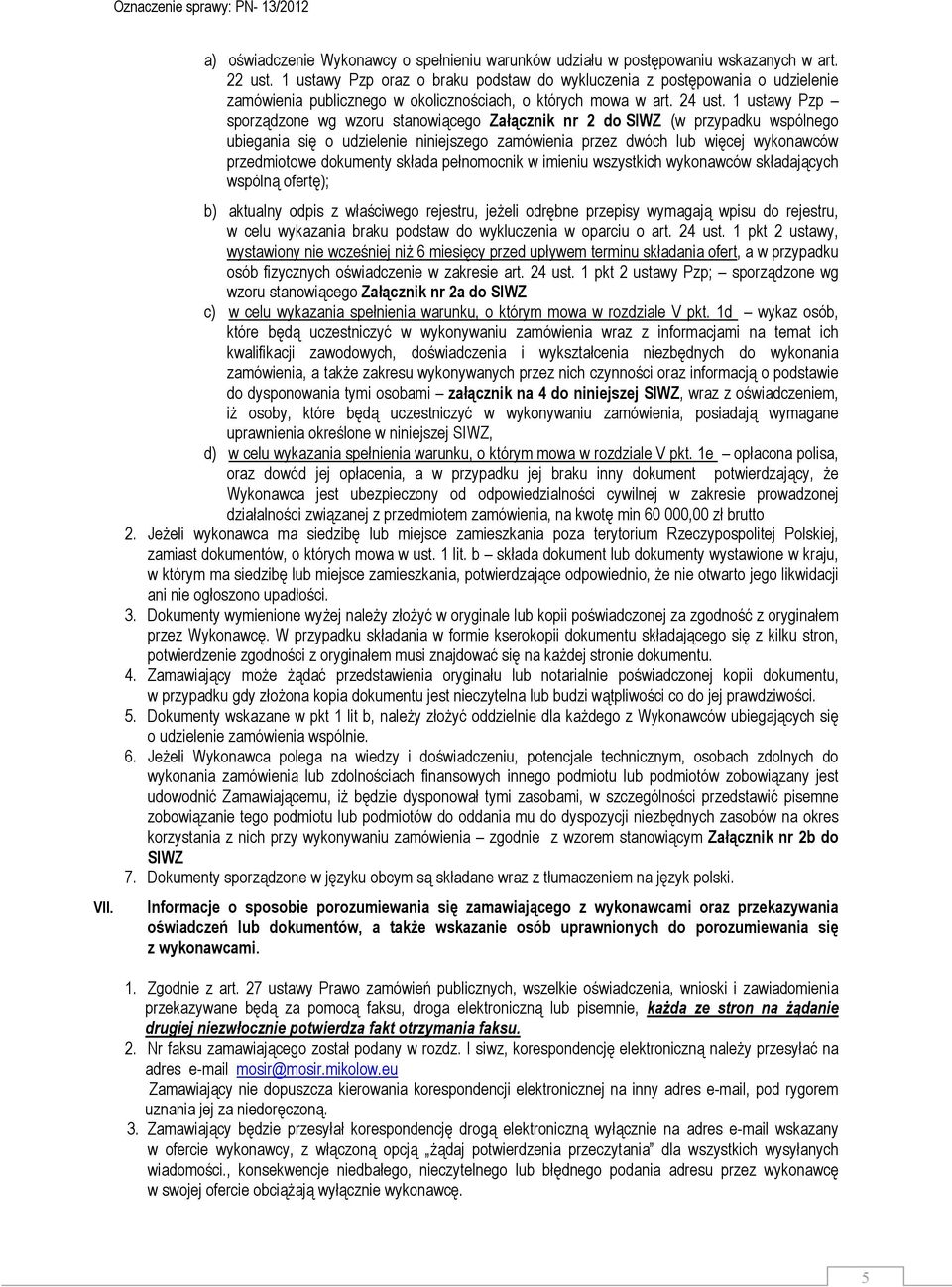 1 ustawy Pzp sporządzone wg wzoru stanowiącego Załącznik nr 2 do SIWZ (w przypadku wspólnego ubiegania się o udzielenie niniejszego zamówienia przez dwóch lub więcej wykonawców przedmiotowe dokumenty