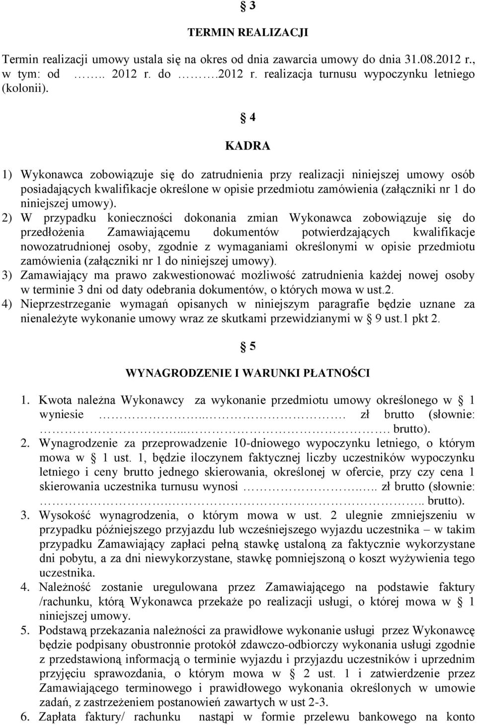 2) W przypadku konieczności dokonania zmian Wykonawca zobowiązuje się do przedłożenia Zamawiającemu dokumentów potwierdzających kwalifikacje nowozatrudnionej osoby, zgodnie z wymaganiami określonymi