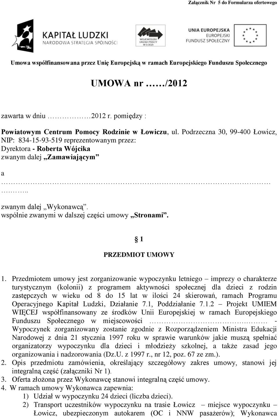 .. zwanym dalej Wykonawcą. wspólnie zwanymi w dalszej części umowy Stronami. 1 PRZEDMIOT UMOWY 1.