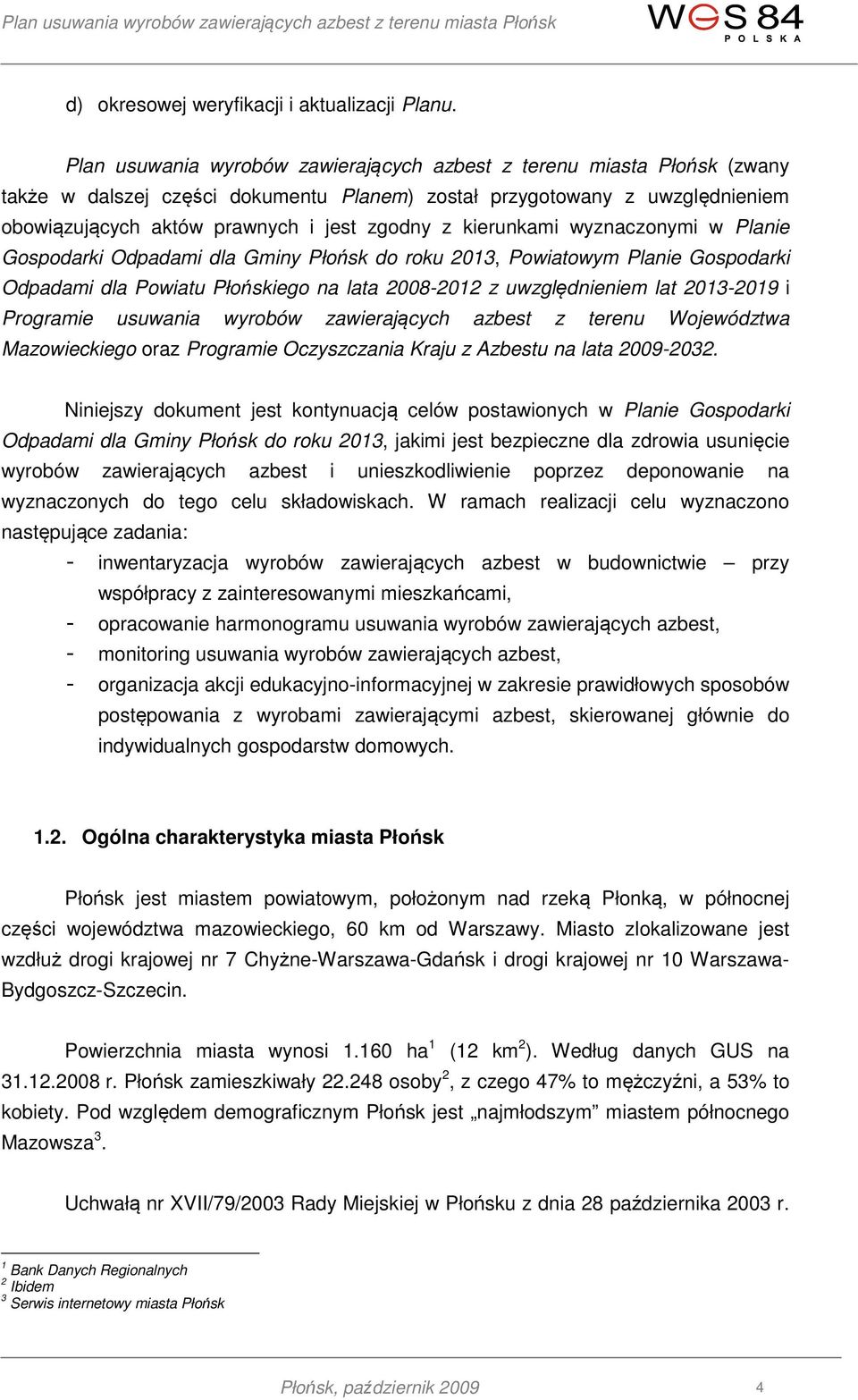 kierunkami wyznaczonymi w Planie Gospodarki Odpadami dla Gminy Płońsk do roku 2013, Powiatowym Planie Gospodarki Odpadami dla Powiatu Płońskiego na lata 2008-2012 z uwzględnieniem lat 2013-2019 i