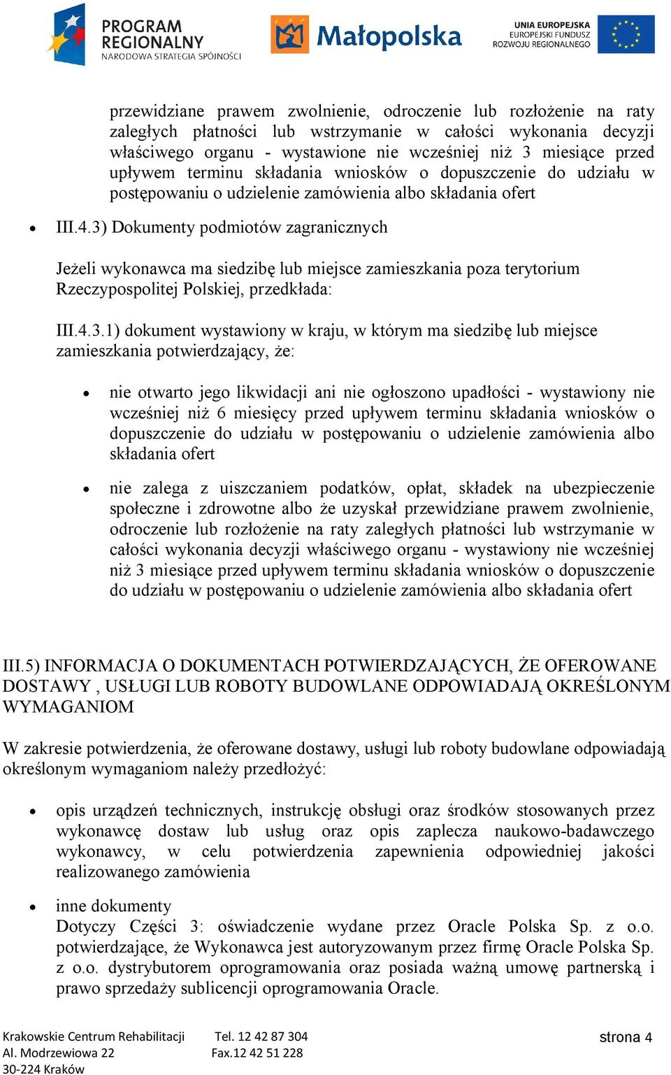 3) Dokumenty podmiotów zagranicznych Jeżeli wykonawca ma siedzibę lub miejsce zamieszkania poza terytorium Rzeczypospolitej Polskiej, przedkłada: III.4.3.1) dokument wystawiony w kraju, w którym ma