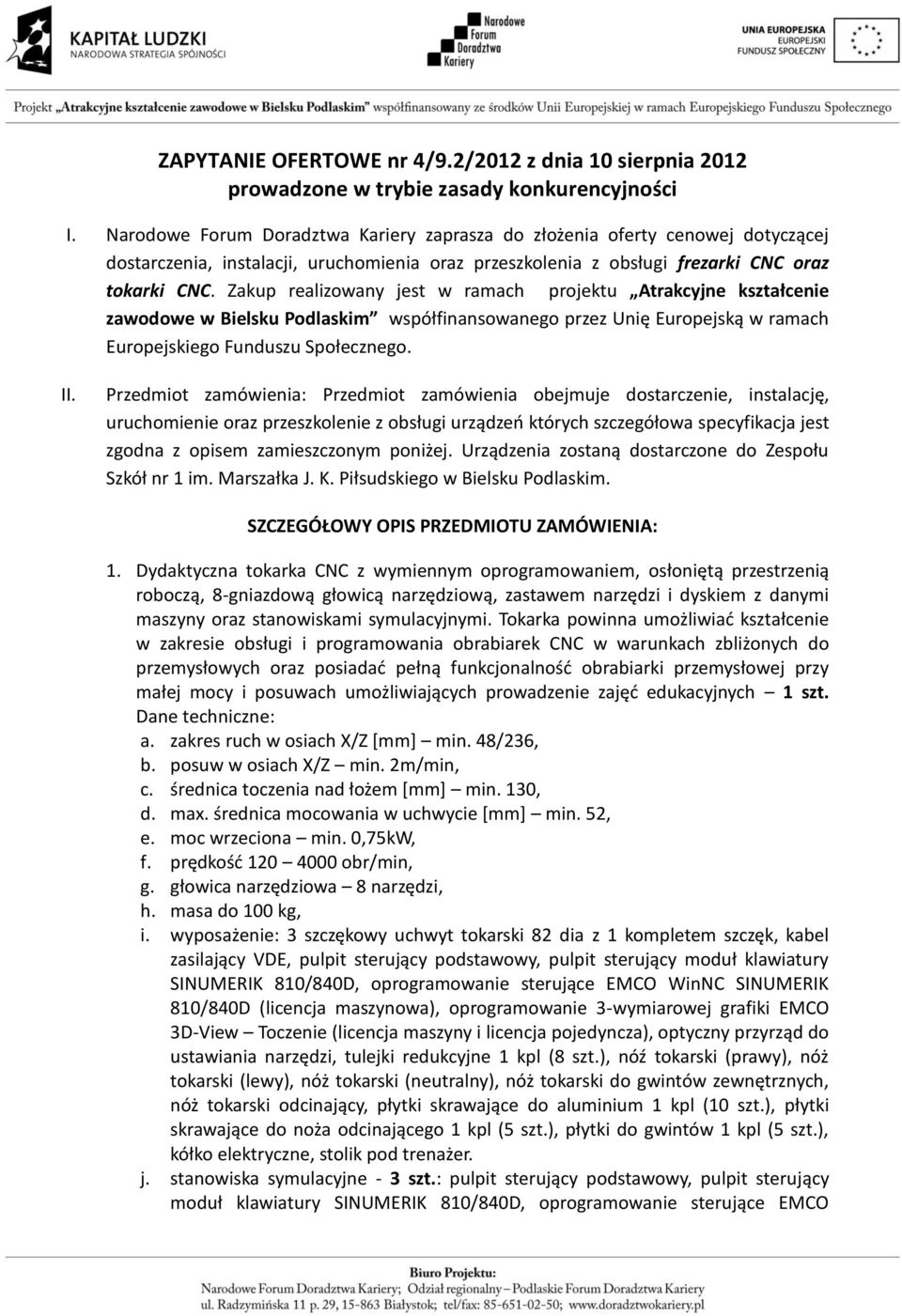 Zakup realizowany jest w ramach projektu Atrakcyjne kształcenie zawodowe w Bielsku Podlaskim współfinansowanego przez Unię Europejską w ramach Europejskiego Funduszu Społecznego. II.