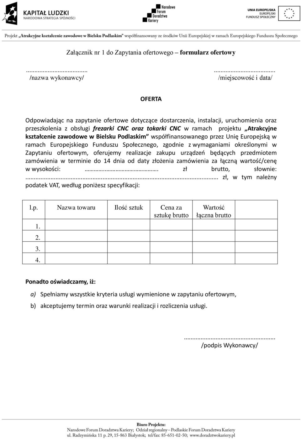 ramach projektu Atrakcyjne kształcenie zawodowe w Bielsku Podlaskim współfinansowanego przez Unię Europejską w ramach Europejskiego Funduszu Społecznego, zgodnie z wymaganiami określonymi w Zapytaniu