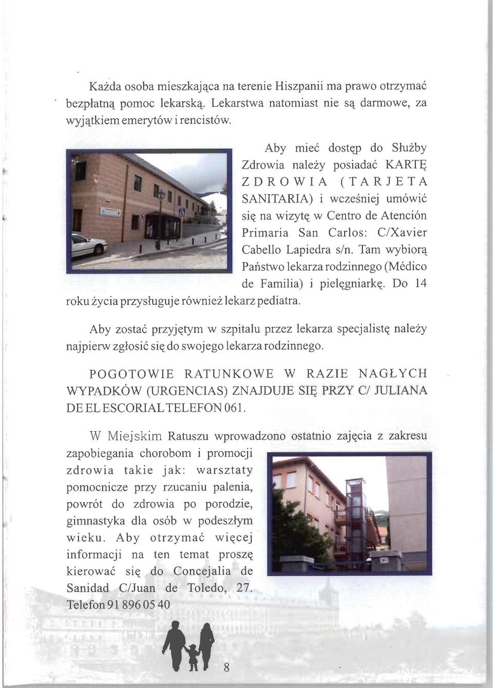 Tam wybiora^ Pañstwo lekarza rodzinnego (Médico de Familia) i pielejmiarkq. Do 14 roku zycia przyshiguje równiez lekarz pediatra. Aby zostac przyjqtym w szpitalu przez lekarza specjaliste.