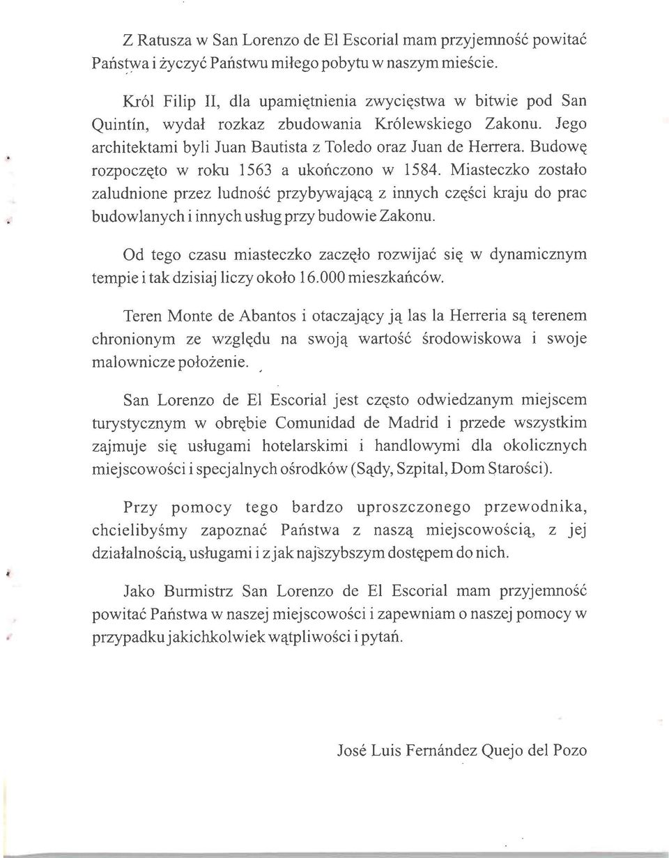 Budowe, rozpocze_to w roku 1563 a ukoñczono w 1584. Miasteczko zostalo zaludnione przez ludnosc przybywaja^cq. z innych czqscí kraju do prac budowlanych i innych ushig przy budowie Zakonu.