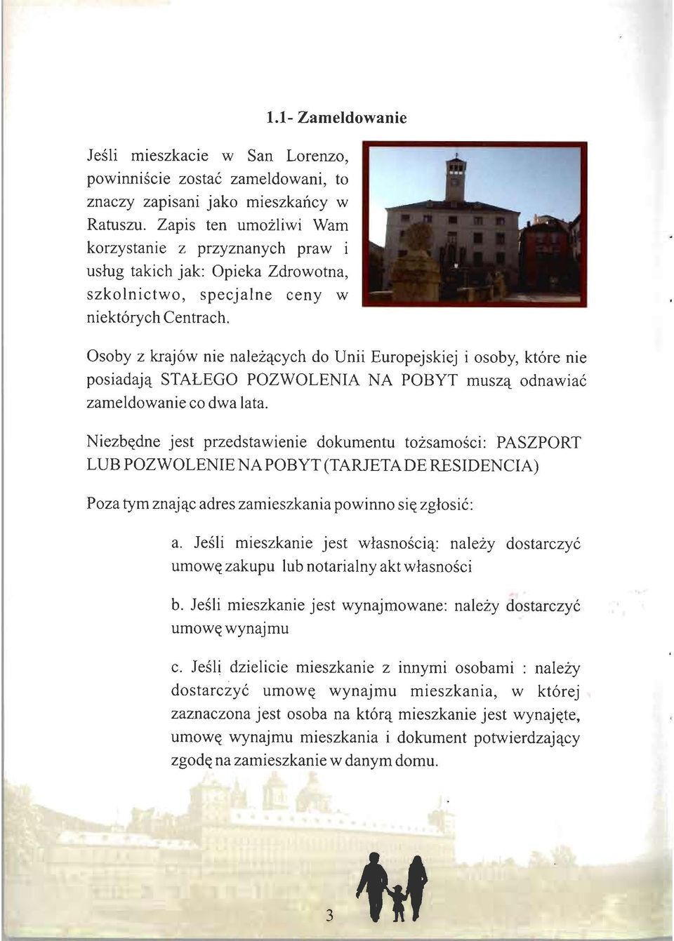 Osoby z krajów nie nalez^cych do Unii Europejskiej i osoby, które nie posiadaja. STALEGO POZWOLENIA NA POBYT musza. odnawiac zameldowanie co dwa lata.