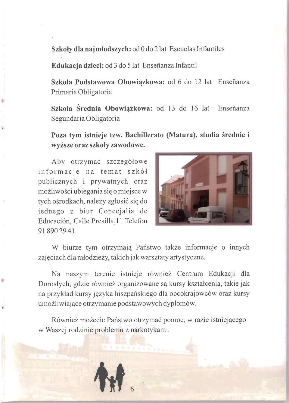 Aby otrzymac szczegótowe informacje na temat szkól publicznych i prywatnych oraz mozliwosci ubiegania síq o miejsce w tych osrodkach, nalezy zglosic sie_ do jednego z biur Concejalia de Educación,
