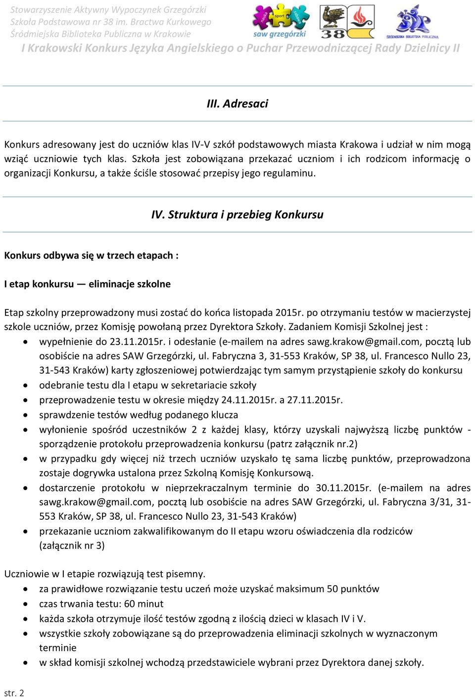 Struktura i przebieg Konkursu Konkurs odbywa się w trzech etapach : I etap konkursu eliminacje szkolne Etap szkolny przeprowadzony musi zostać do końca listopada 2015r.