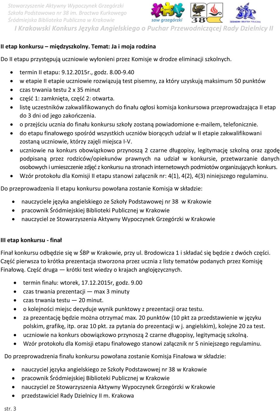 listę uczestników zakwalifikowanych do finału ogłosi komisja konkursowa przeprowadzająca II etap do 3 dni od jego zakończenia.