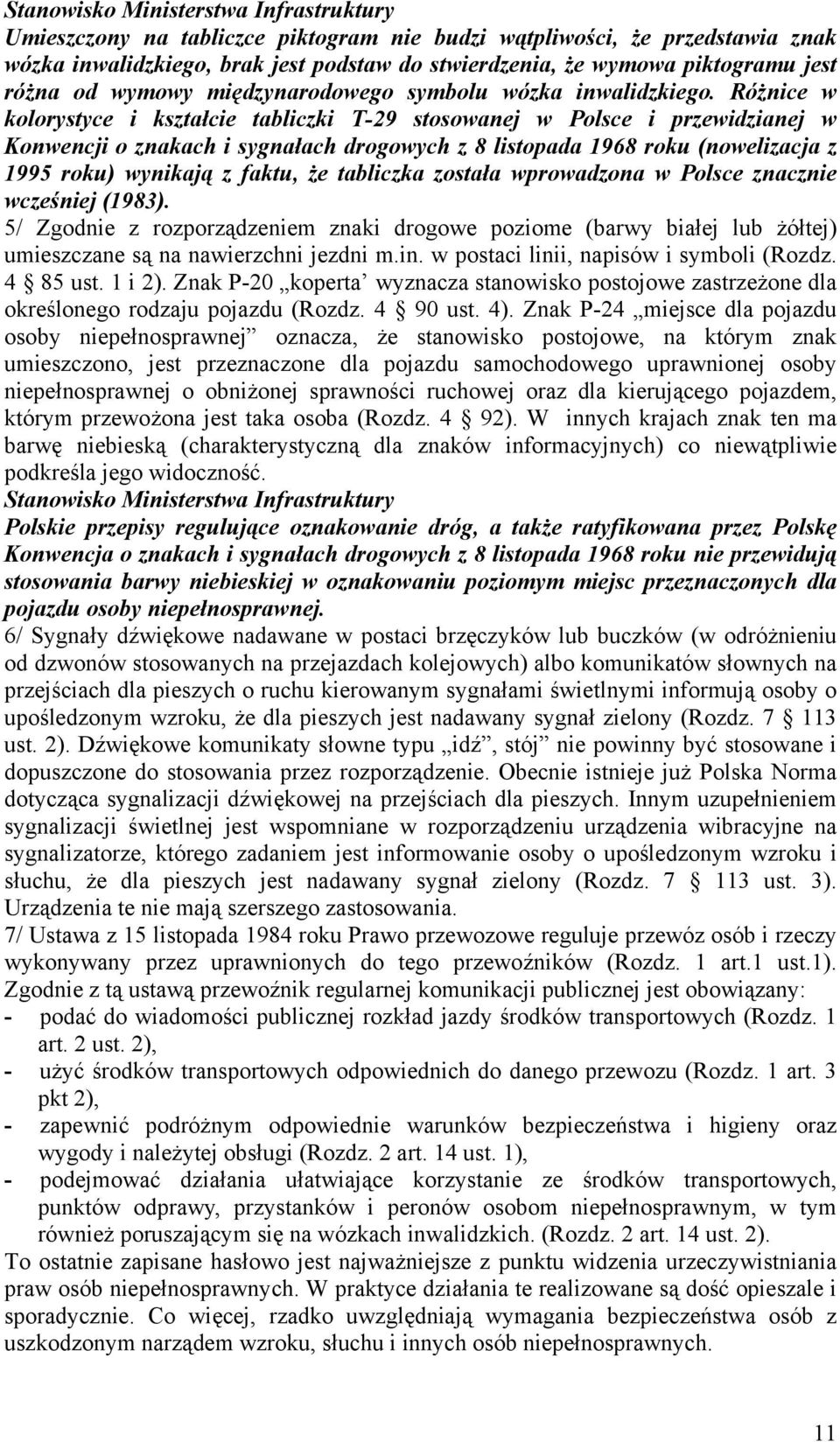 Różnice w kolorystyce i kształcie tabliczki T-29 stosowanej w Polsce i przewidzianej w Konwencji o znakach i sygnałach drogowych z 8 listopada 1968 roku (nowelizacja z 1995 roku) wynikają z faktu, że