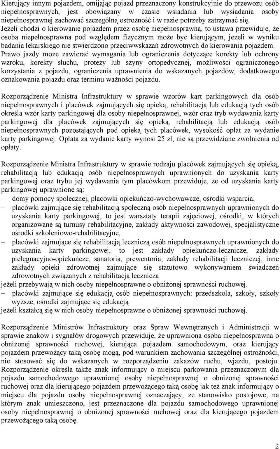 Jeżeli chodzi o kierowanie pojazdem przez osobę niepełnosprawną, to ustawa przewiduje, że osoba niepełnosprawna pod względem fizycznym może być kierującym, jeżeli w wyniku badania lekarskiego nie