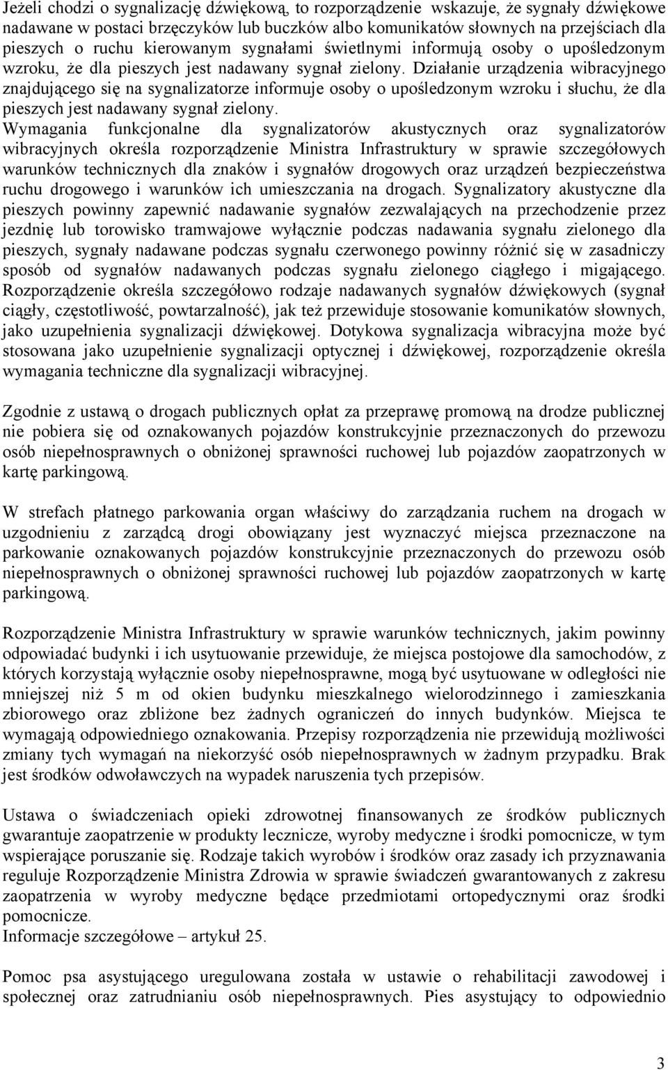 Działanie urządzenia wibracyjnego znajdującego się na sygnalizatorze informuje osoby o upośledzonym wzroku i słuchu, że dla pieszych jest nadawany sygnał zielony.