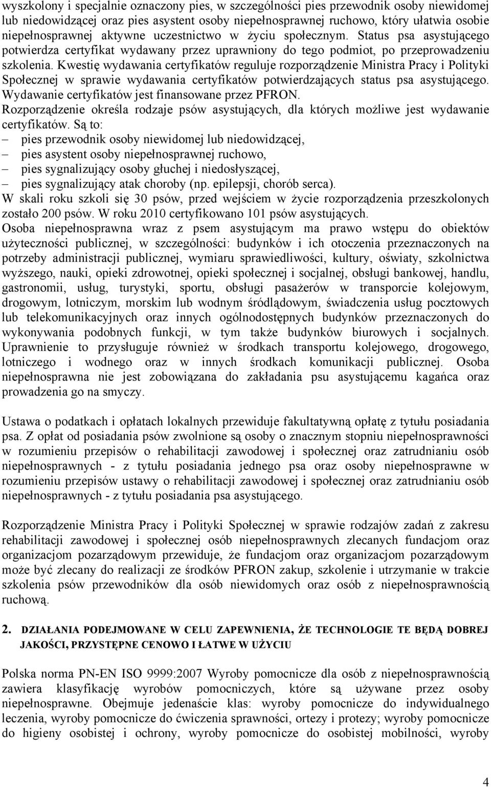 Kwestię wydawania certyfikatów reguluje rozporządzenie Ministra Pracy i Polityki Społecznej w sprawie wydawania certyfikatów potwierdzających status psa asystującego.