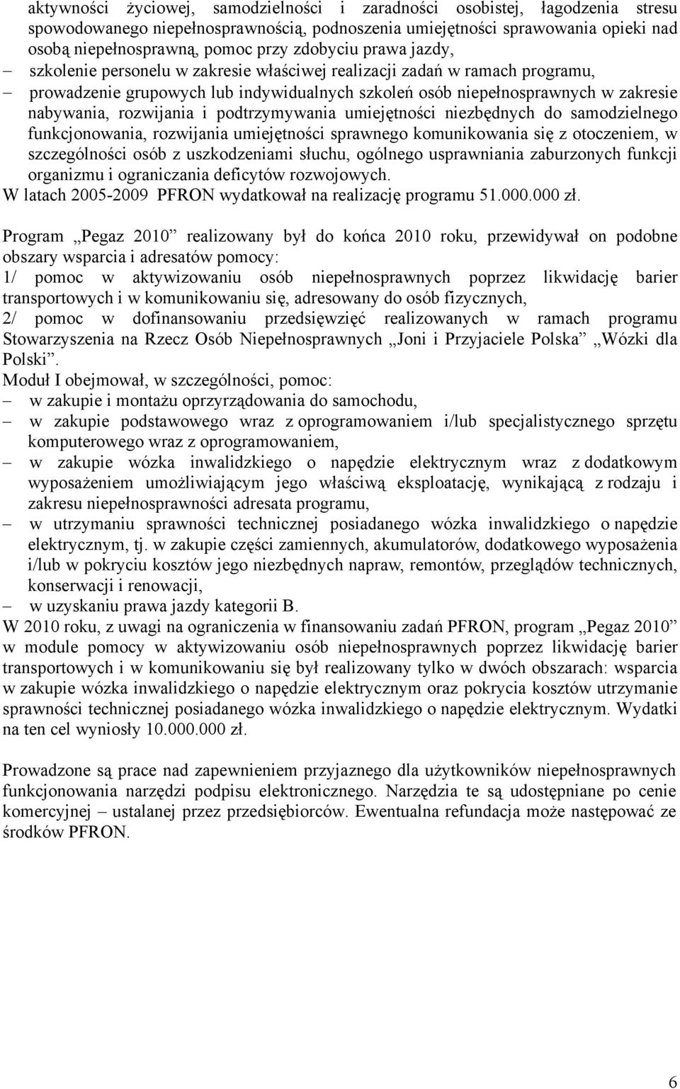 rozwijania i podtrzymywania umiejętności niezbędnych do samodzielnego funkcjonowania, rozwijania umiejętności sprawnego komunikowania się z otoczeniem, w szczególności osób z uszkodzeniami słuchu,