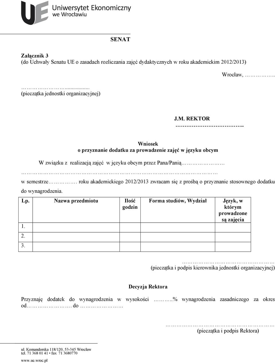 roku akademickiego 2012/2013 zwracam się z prośbą o przyznanie stosownego dodatku do wynagrodzenia. Lp. Nazwa przedmiotu Ilość godzin 1. 2. 3.