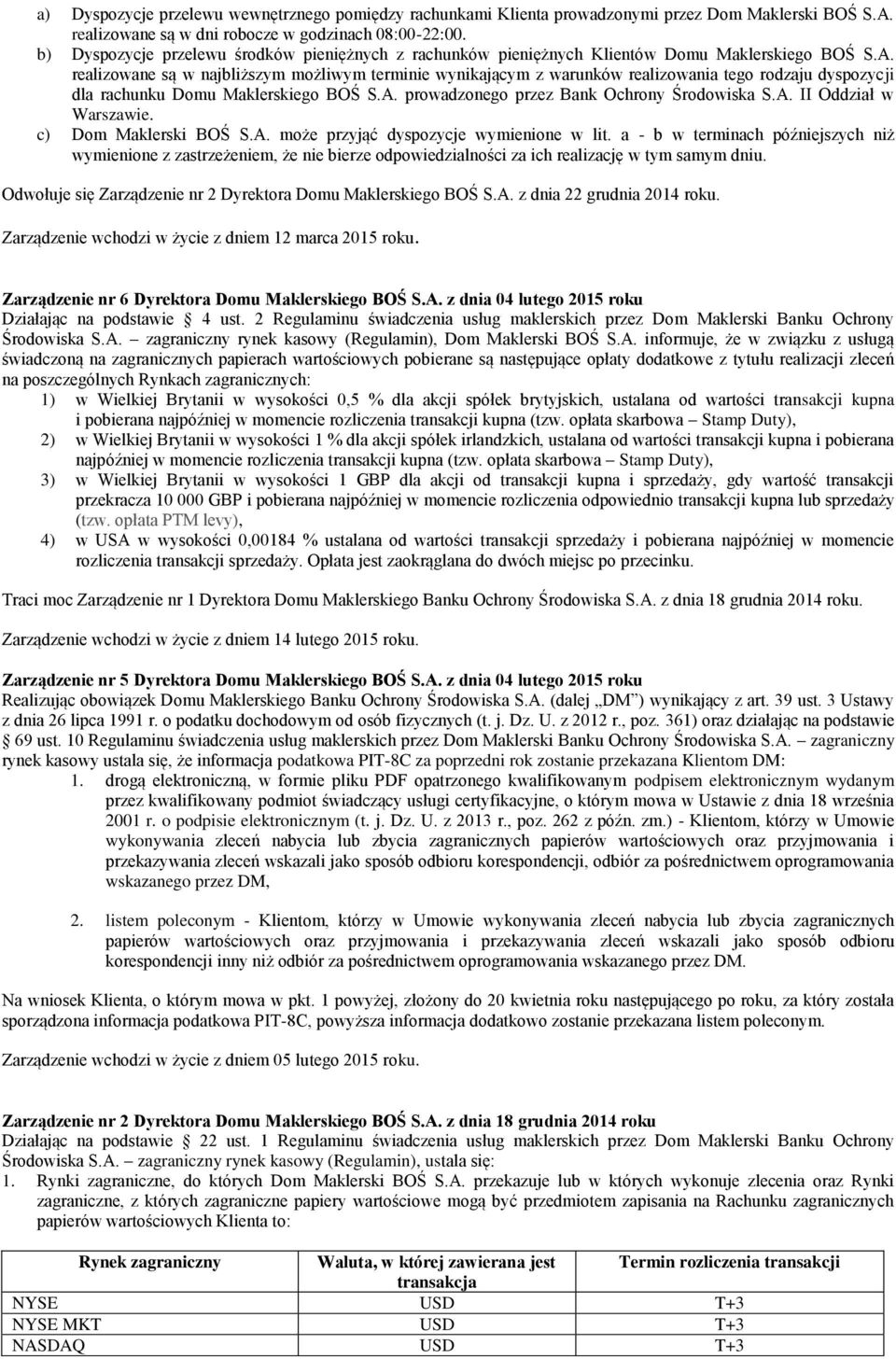 realizowane są w najbliższym możliwym terminie wynikającym z warunków realizowania tego rodzaju dyspozycji dla rachunku Domu Maklerskiego BOŚ S.A. prowadzonego przez Bank Ochrony Środowiska S.A. II Oddział w Warszawie.