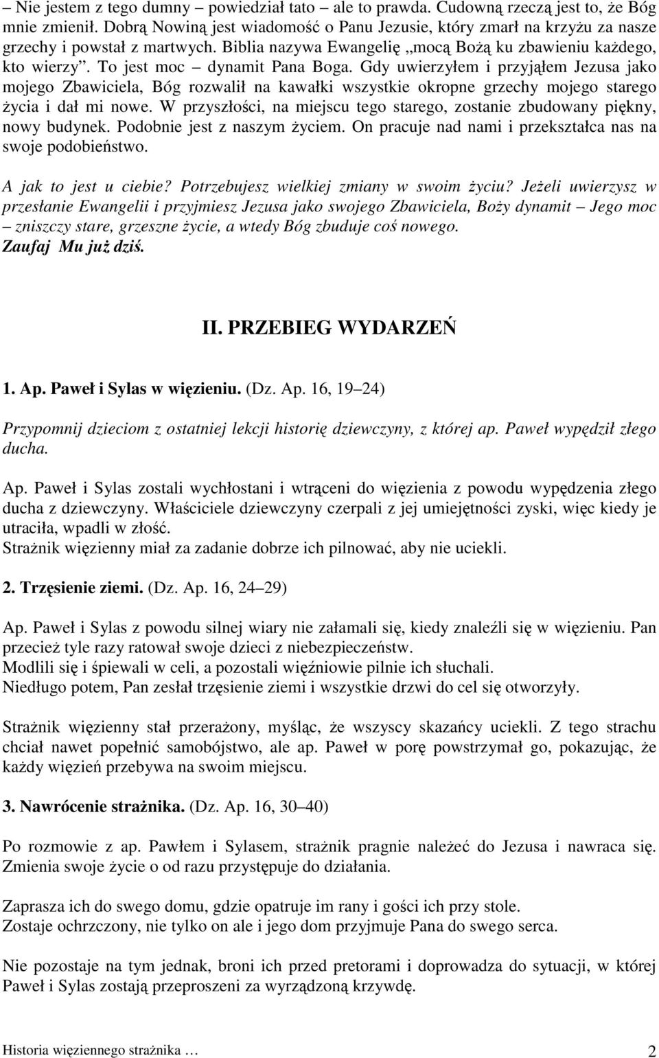 To jest moc dynamit Pana Boga. Gdy uwierzyłem i przyjąłem Jezusa jako mojego Zbawiciela, Bóg rozwalił na kawałki wszystkie okropne grzechy mojego starego życia i dał mi nowe.