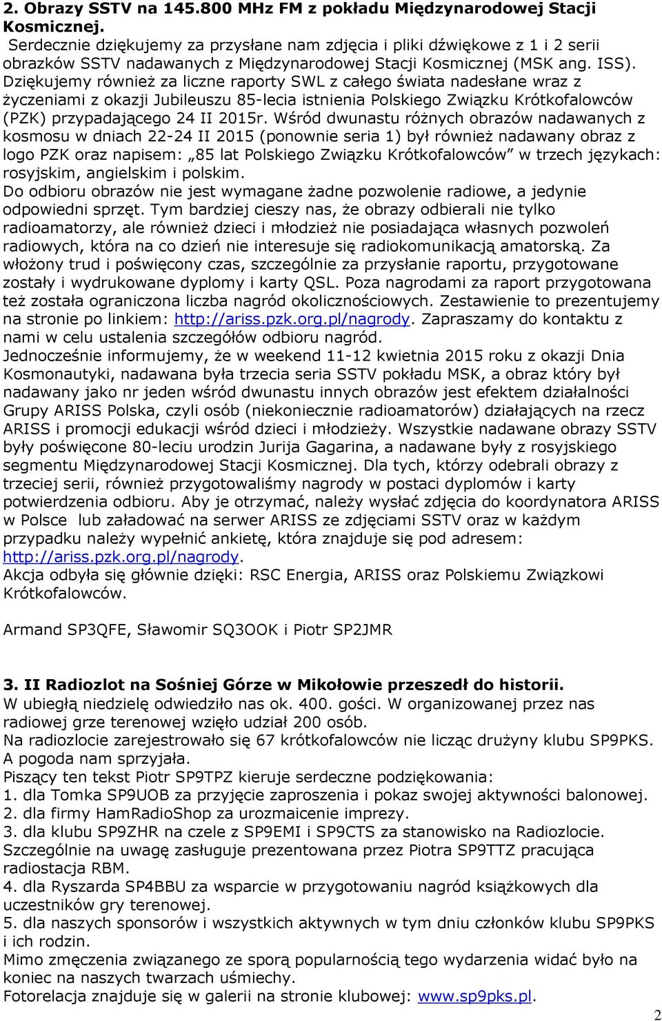 Dziękujemy również za liczne raporty SWL z całego świata nadesłane wraz z życzeniami z okazji Jubileuszu 85-lecia istnienia Polskiego Związku Krótkofalowców (PZK) przypadającego 24 II 2015r.