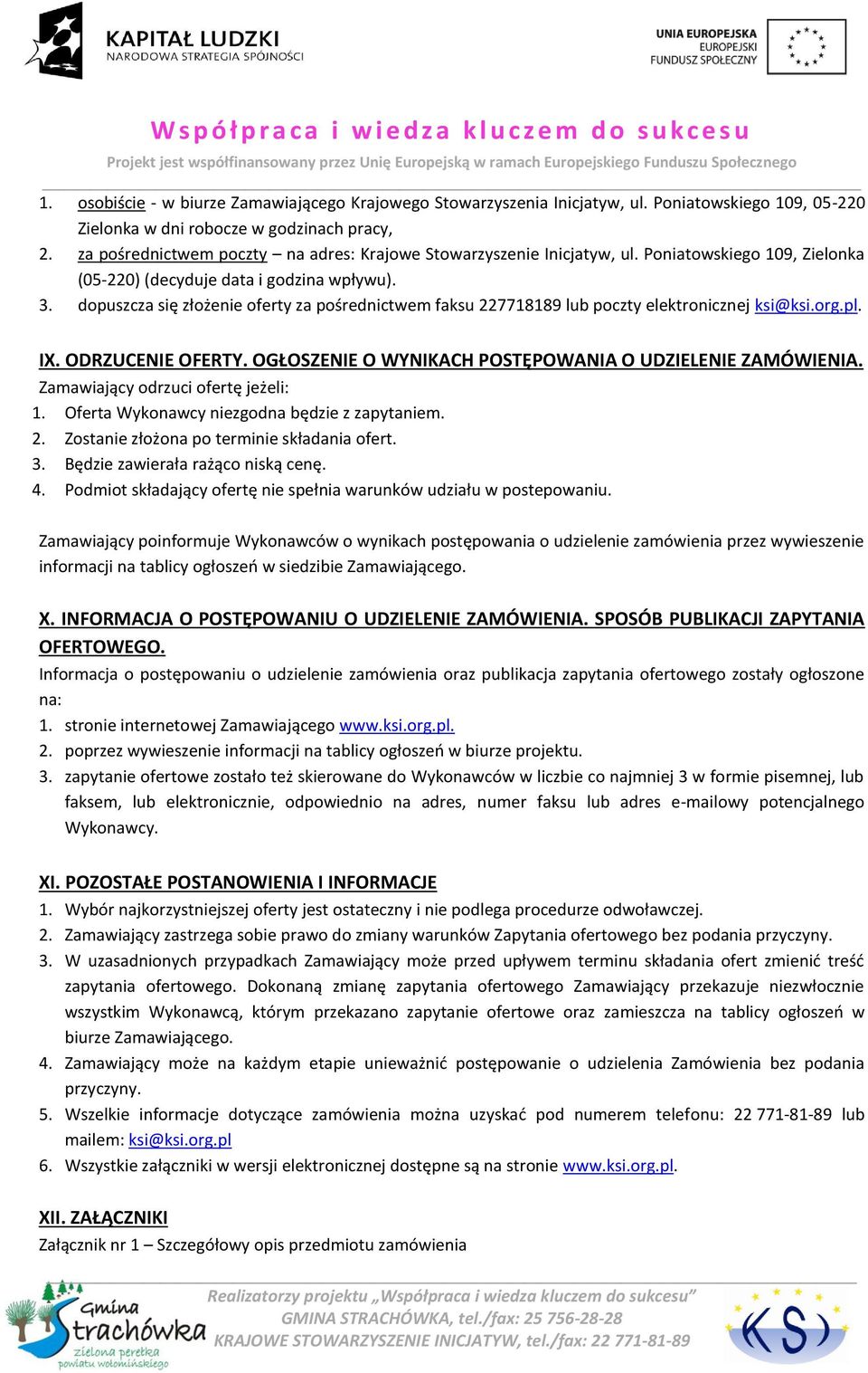 dopuszcza się złożenie oferty za pośrednictwem faksu 227718189 lub poczty elektronicznej ksi@ksi.org.pl. IX. ODRZUCENIE OFERTY. OGŁOSZENIE O WYNIKACH POSTĘPOWANIA O UDZIELENIE ZAMÓWIENIA.