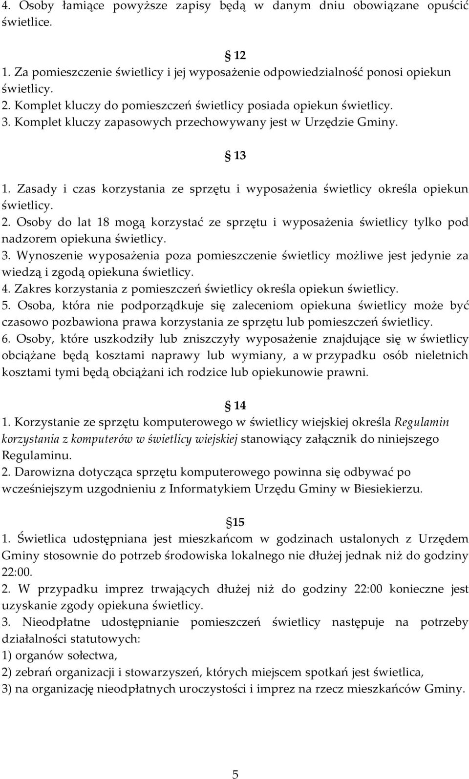 Zasady i czas korzystania ze sprzętu i wyposażenia świetlicy określa opiekun świetlicy. 2. Osoby do lat 18 mogą korzystać ze sprzętu i wyposażenia świetlicy tylko pod nadzorem opiekuna świetlicy. 3.