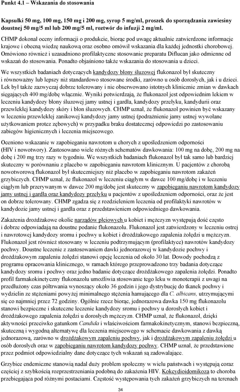 Omówiono również i uzasadniono profilaktyczne stosowanie preparatu Diflucan jako odmienne od wskazań do stosowania. Ponadto objaśniono także wskazania do stosowania u dzieci.