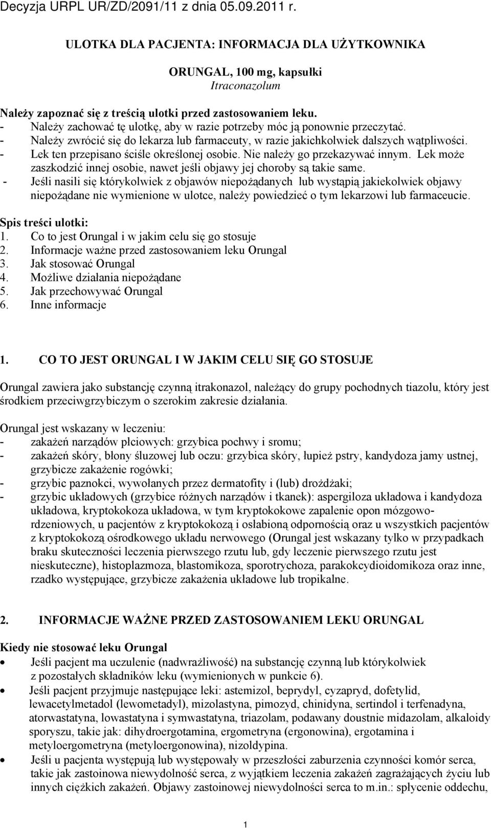 - Lek ten przepisano ściśle określonej osobie. Nie należy go przekazywać innym. Lek może zaszkodzić innej osobie, nawet jeśli objawy jej choroby są takie same.