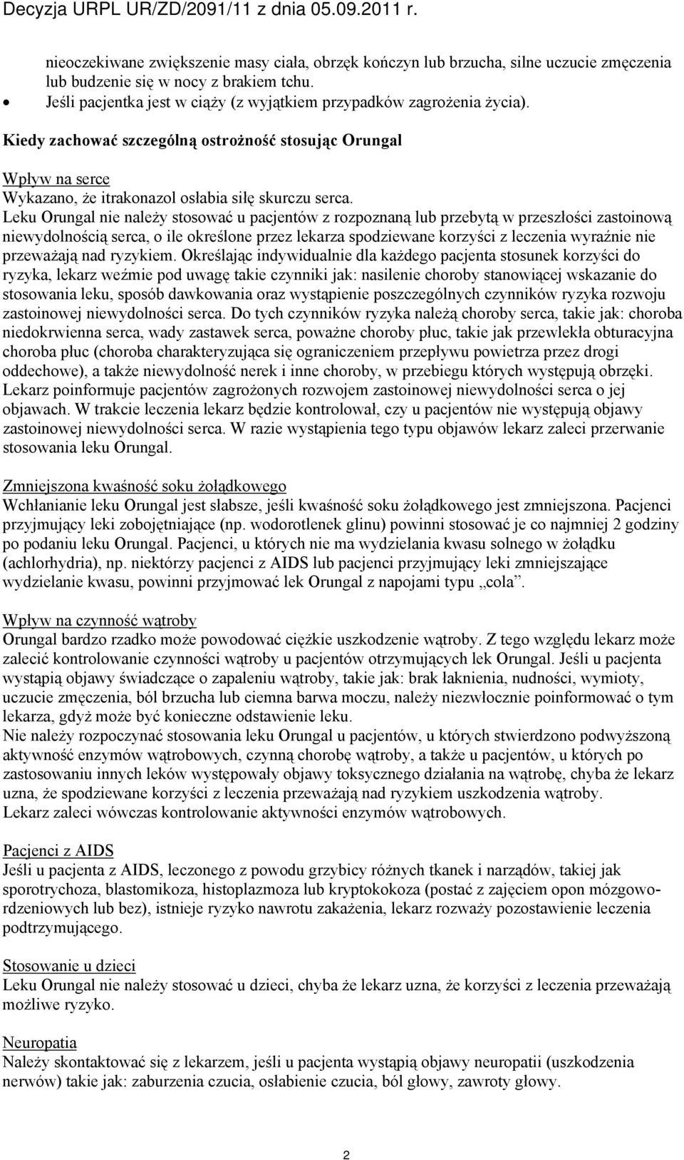 Leku Orungal nie należy stosować u pacjentów z rozpoznaną przebytą w przeszłości zastoinową niewydolnością serca, o ile określone przez lekarza spodziewane korzyści z leczenia wyraźnie nie przeważają