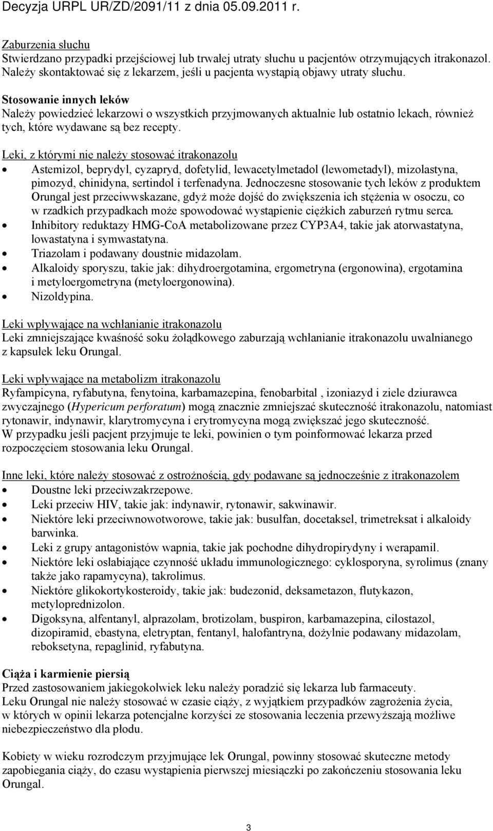 Leki, z którymi nie należy stosować itrakonazolu Astemizol, beprydyl, cyzapryd, dofetylid, lewacetylmetadol (lewometadyl), mizolastyna, pimozyd, chinidyna, sertindol i terfenadyna.
