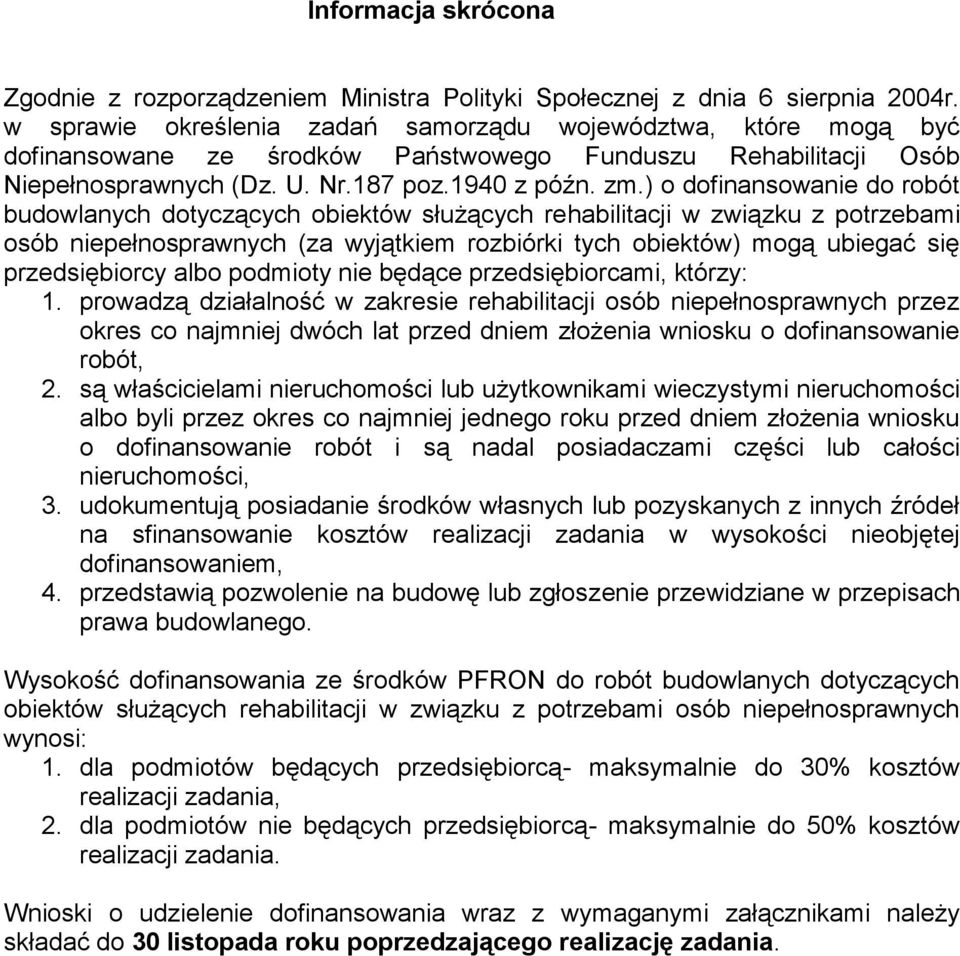 ) o dofinansowanie do robót budowlanych dotyczących obiektów służących rehabilitacji w związku z potrzebami osób niepełnosprawnych (za wyjątkiem rozbiórki tych obiektów) mogą ubiegać się