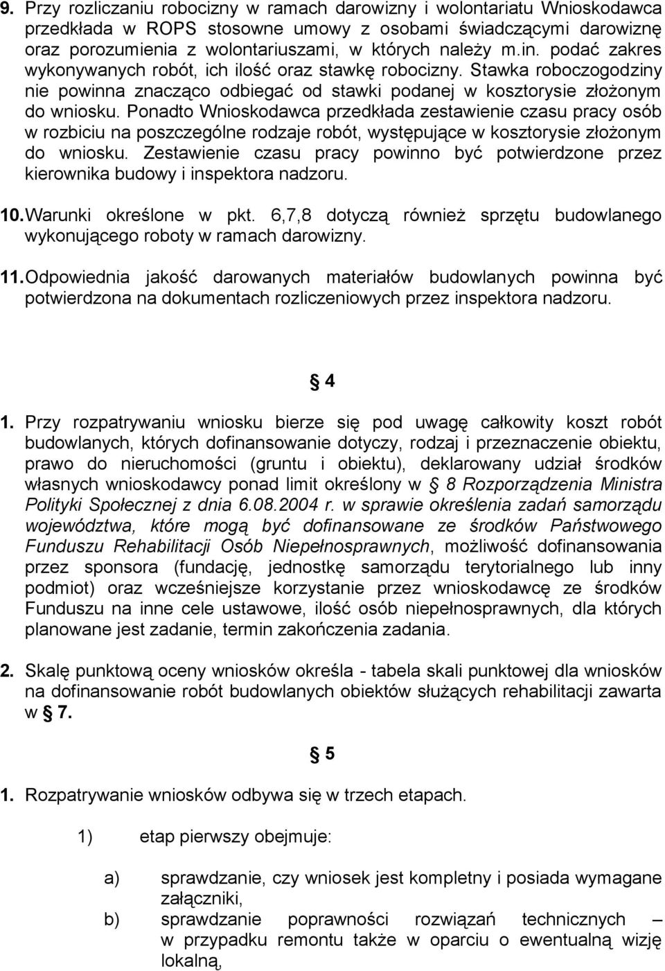 Ponadto Wnioskodawca przedkłada zestawienie czasu pracy osób w rozbiciu na poszczególne rodzaje robót, występujące w kosztorysie złożonym do wniosku.