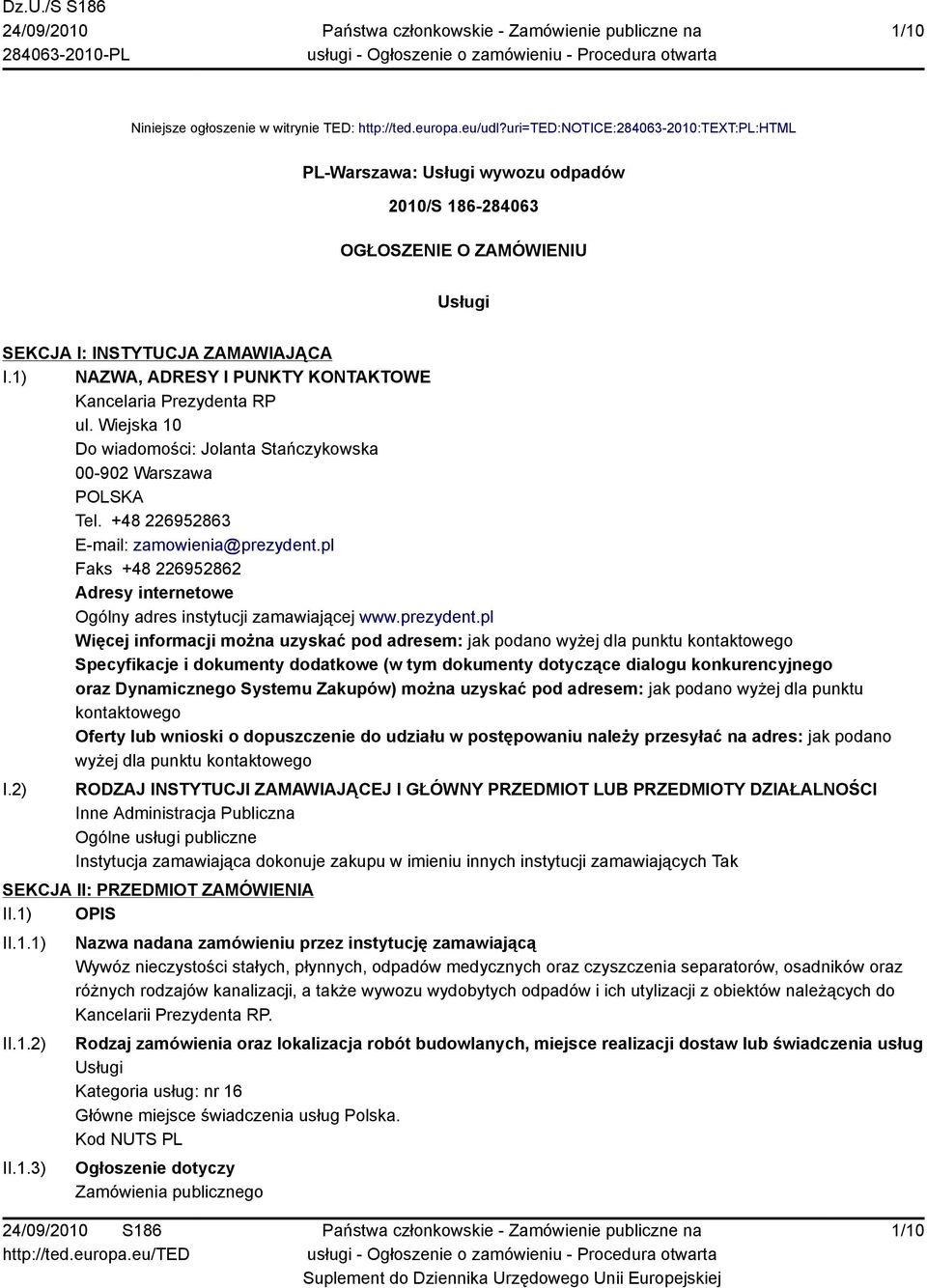 1) NAZWA, ADRESY I PUNKTY KONTAKTOWE Kancelaria Prezydenta RP ul. Wiejska 10 Do wiadomości: Jolanta Stańczykowska 00-902 Warszawa POLSKA Tel. +48 226952863 E-mail: zamowienia@prezydent.