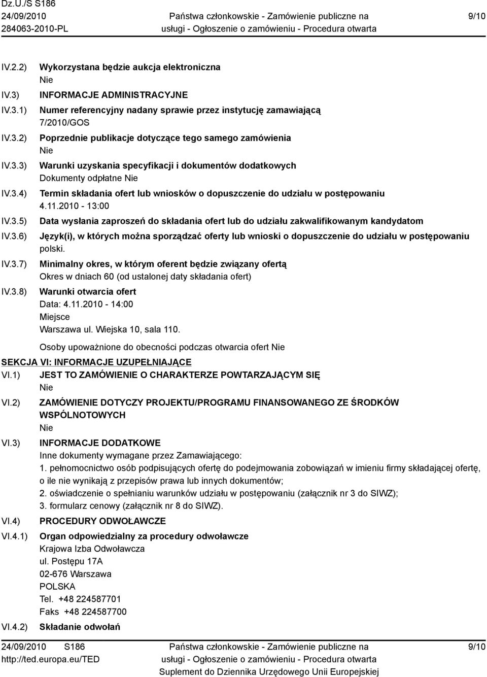 7/2010/GOS Poprzednie publikacje dotyczące tego samego zamówienia Warunki uzyskania specyfikacji i dokumentów dodatkowych Dokumenty odpłatne Termin składania ofert lub wniosków o dopuszczenie do