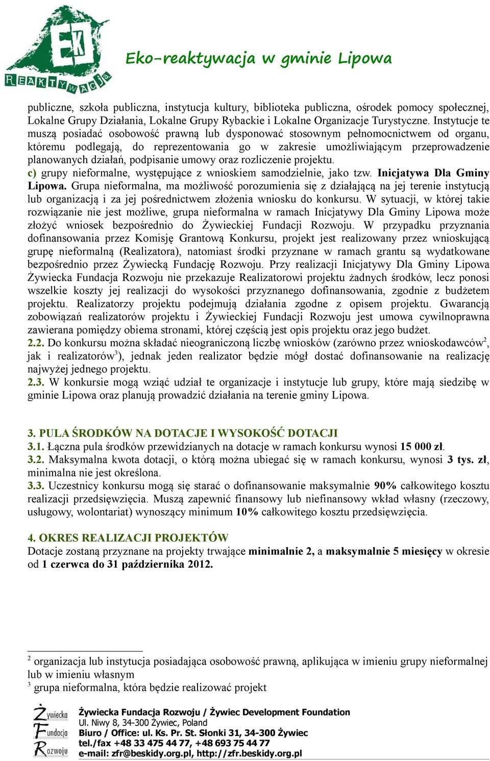 działań, podpisanie umowy oraz rozliczenie projektu. c) grupy nieformalne, występujące z wnioskiem samodzielnie, jako tzw. Inicjatywa Dla Gminy Lipowa.