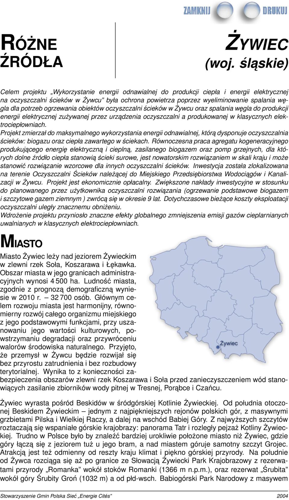 potrzeb ogrzewania obiektów oczyszczalni ścieków w Żywcu oraz spalania węgla do produkcji energii elektrycznej zużywanej przez urzadzenia oczyszczalni a produkowanej w klasycznych elektrociepłowniach.